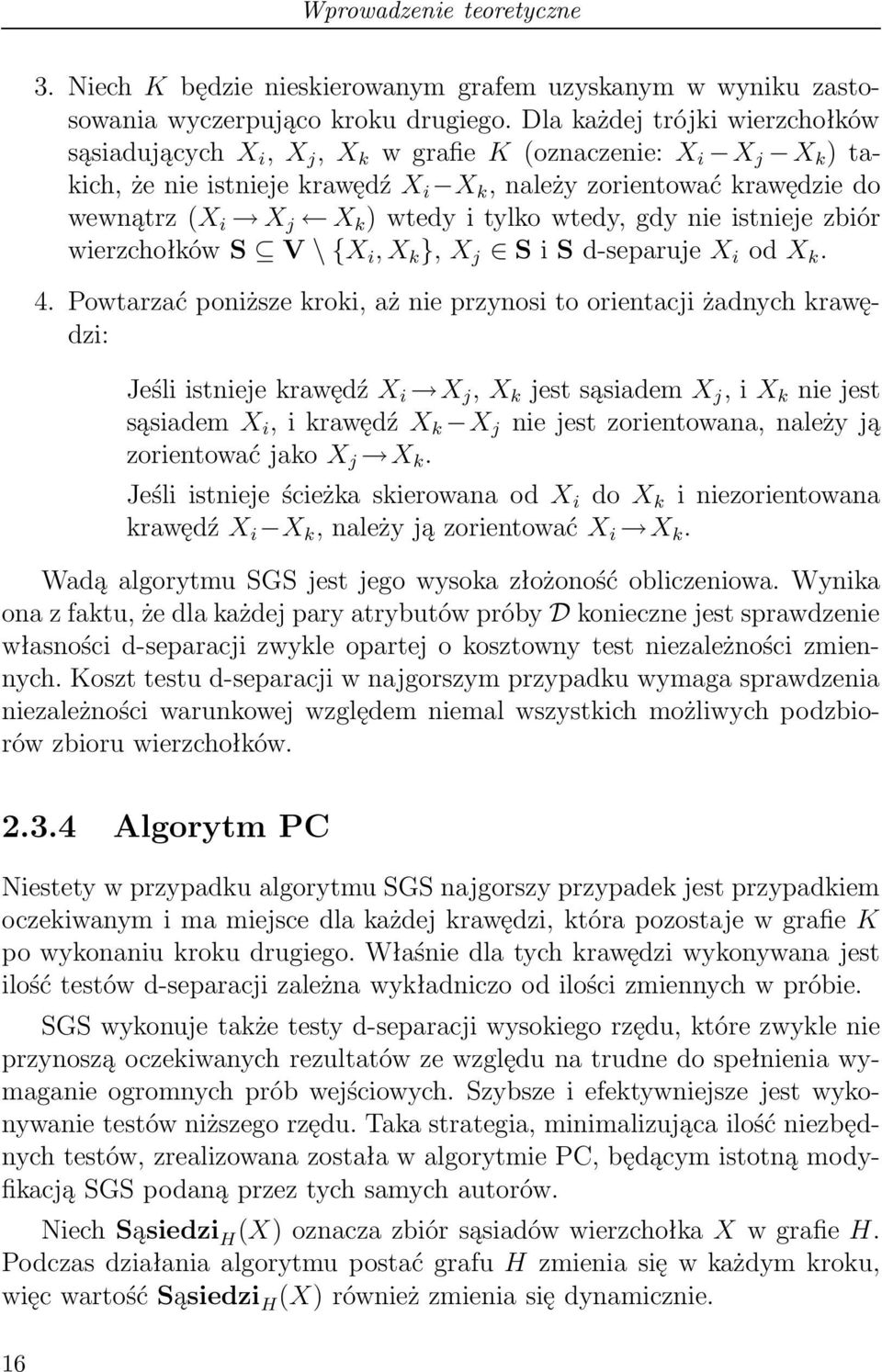 i tylko wtedy, gdy nie istnieje zbiór wierzchołków S V \ {X i, X k }, X j S i S d-separuje X i od X k. 4.