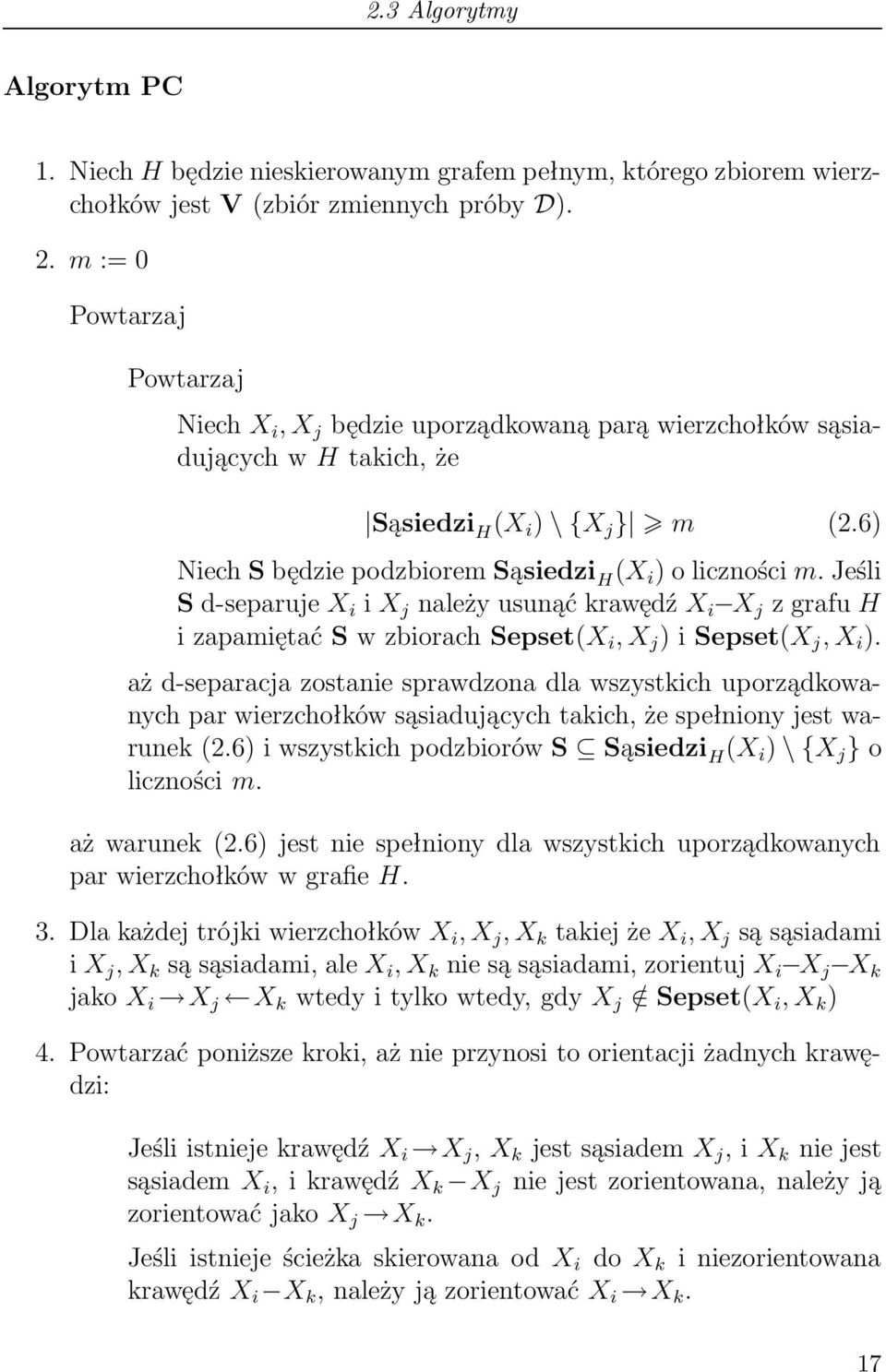 6) Niech S będzie podzbiorem Sąsiedzi H (X i ) o liczności m. Jeśli S d-separuje X i i X j należy usunąć krawędź X i X j z grafu H i zapamiętać S w zbiorach Sepset(X i, X j ) i Sepset(X j, X i ).