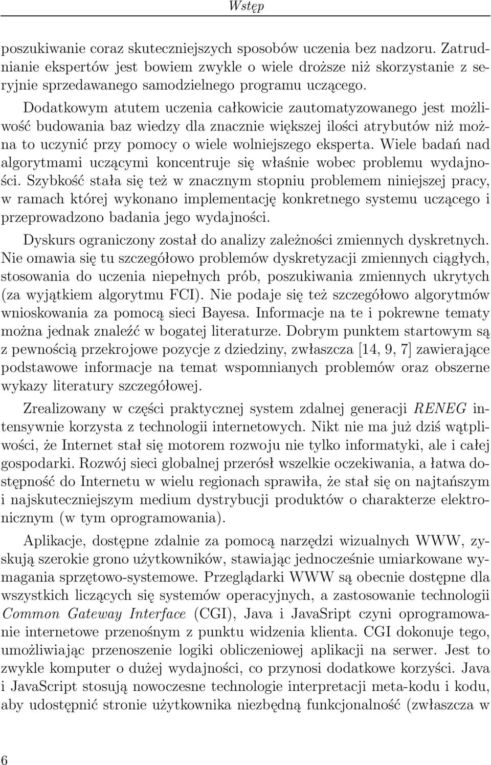 Dodatkowym atutem uczenia całkowicie zautomatyzowanego jest możliwość budowania baz wiedzy dla znacznie większej ilości atrybutów niż można to uczynić przy pomocy o wiele wolniejszego eksperta.