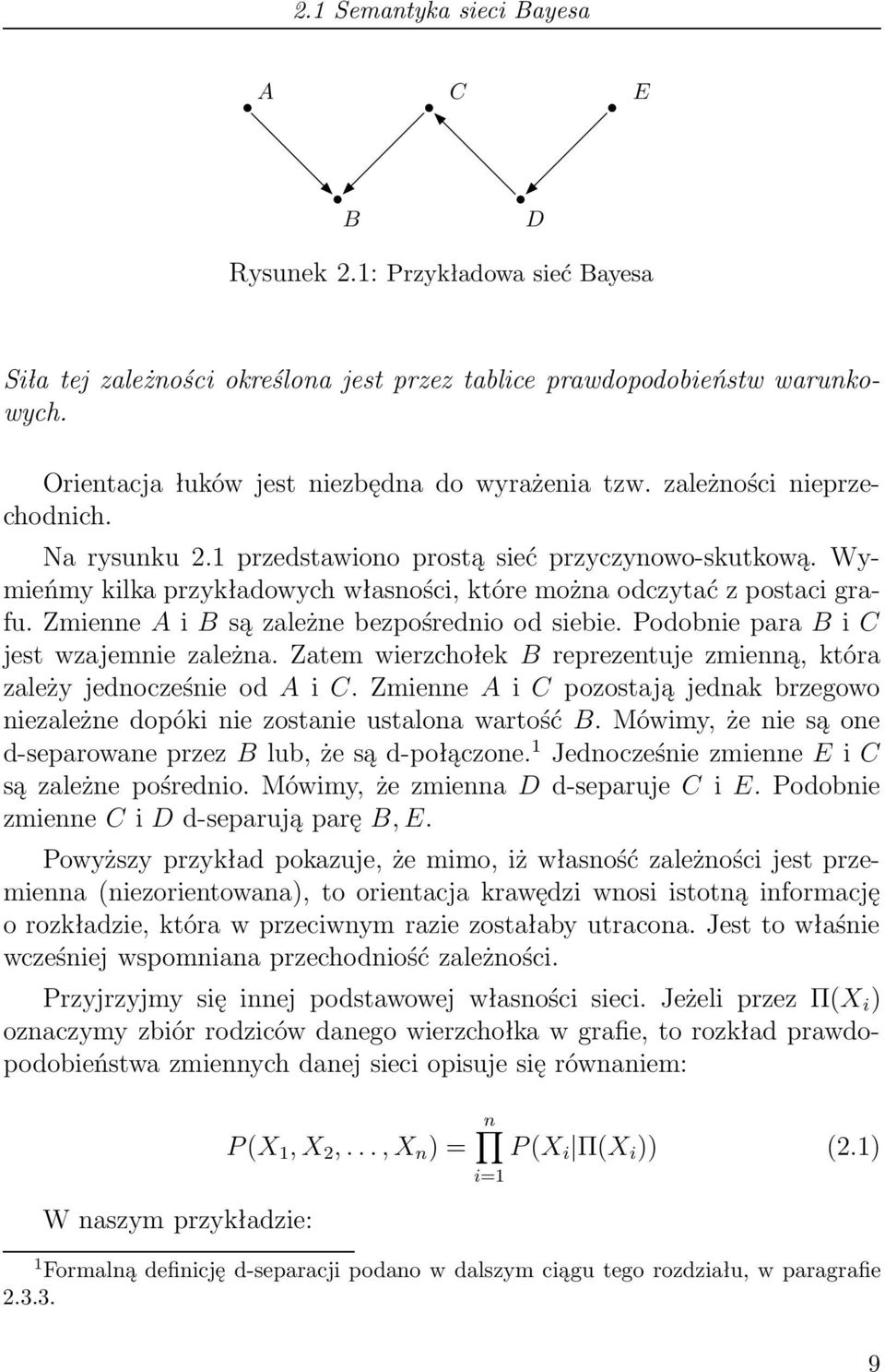 Wymieńmy kilka przykładowych własności, które można odczytać z postaci grafu. Zmienne A i B są zależne bezpośrednio od siebie. Podobnie para B i C jest wzajemnie zależna.