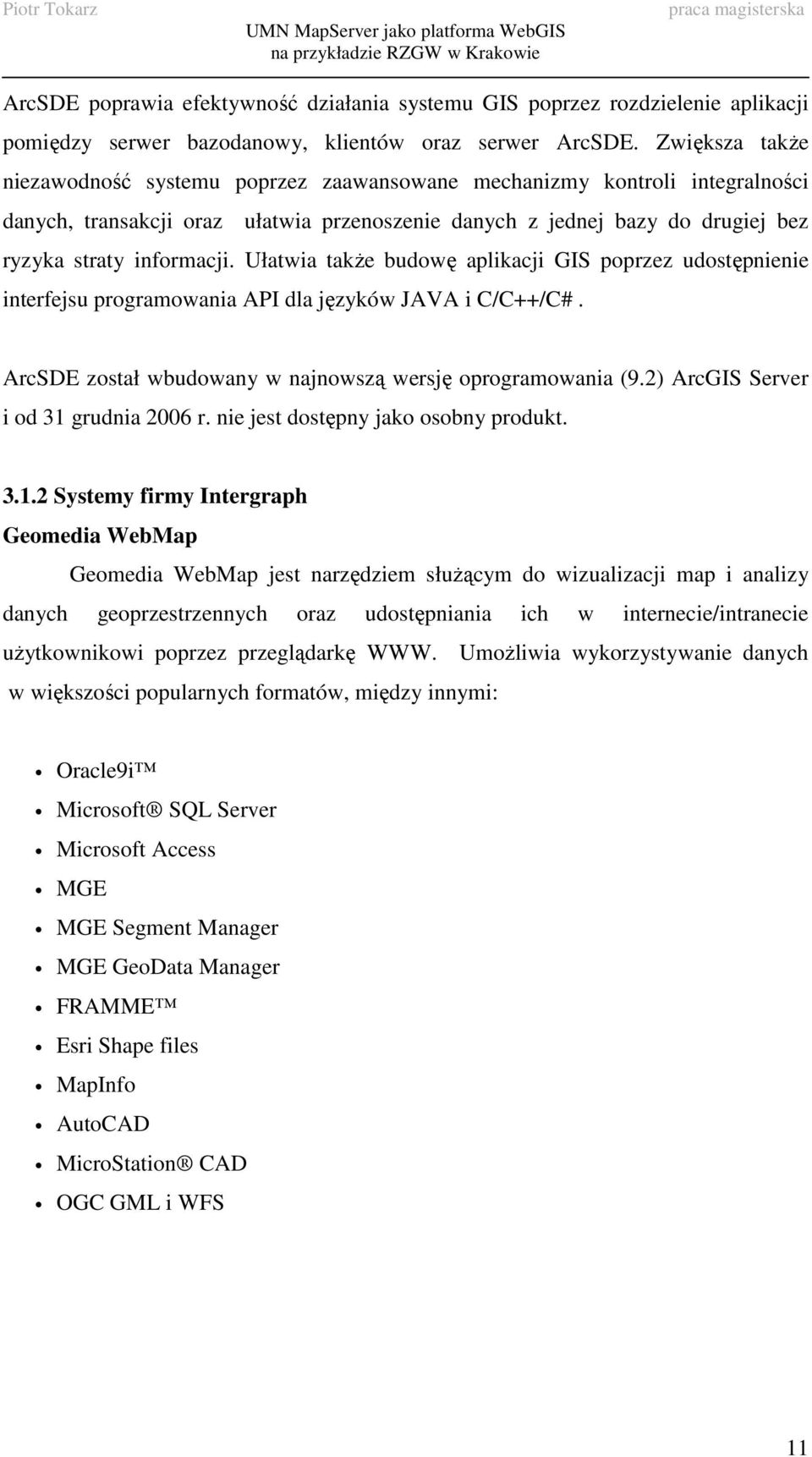 Ułatwia takŝe budowę aplikacji GIS poprzez udostępnienie interfejsu programowania API dla języków JAVA i C/C++/C#. ArcSDE został wbudowany w najnowszą wersję oprogramowania (9.