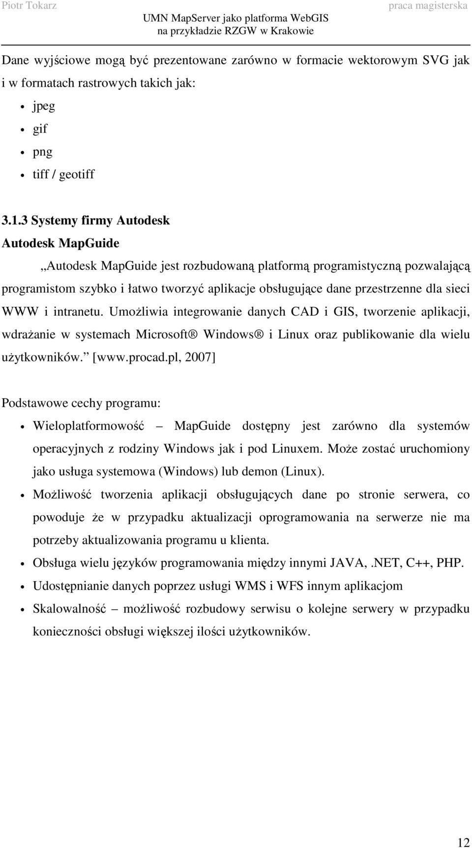 sieci WWW i intranetu. UmoŜliwia integrowanie danych CAD i GIS, tworzenie aplikacji, wdraŝanie w systemach Microsoft Windows i Linux oraz publikowanie dla wielu uŝytkowników. [www.procad.