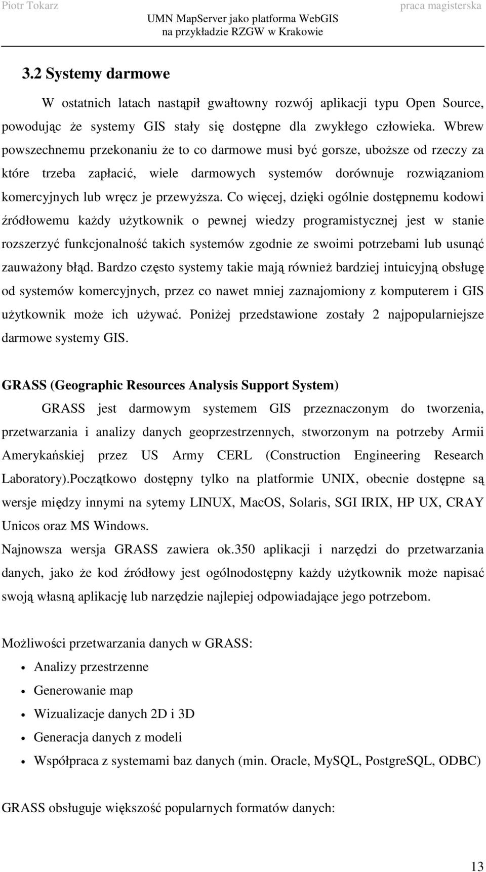 Co więcej, dzięki ogólnie dostępnemu kodowi źródłowemu kaŝdy uŝytkownik o pewnej wiedzy programistycznej jest w stanie rozszerzyć funkcjonalność takich systemów zgodnie ze swoimi potrzebami lub