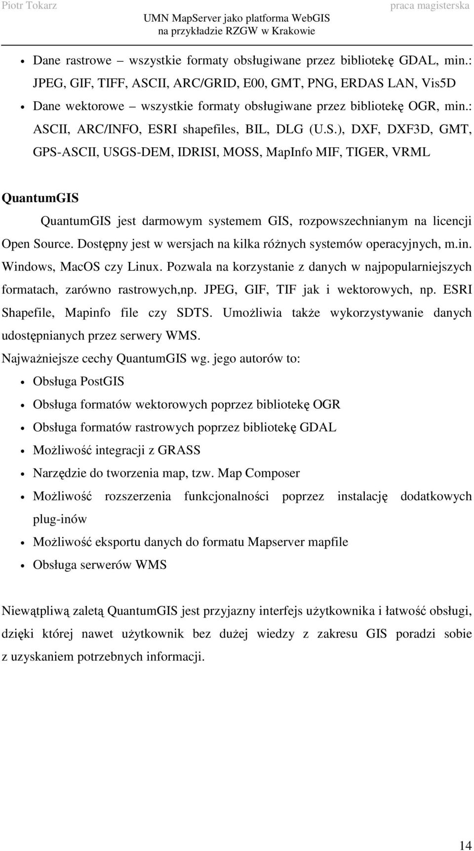 Dostępny jest w wersjach na kilka róŝnych systemów operacyjnych, m.in. Windows, MacOS czy Linux. Pozwala na korzystanie z danych w najpopularniejszych formatach, zarówno rastrowych,np.