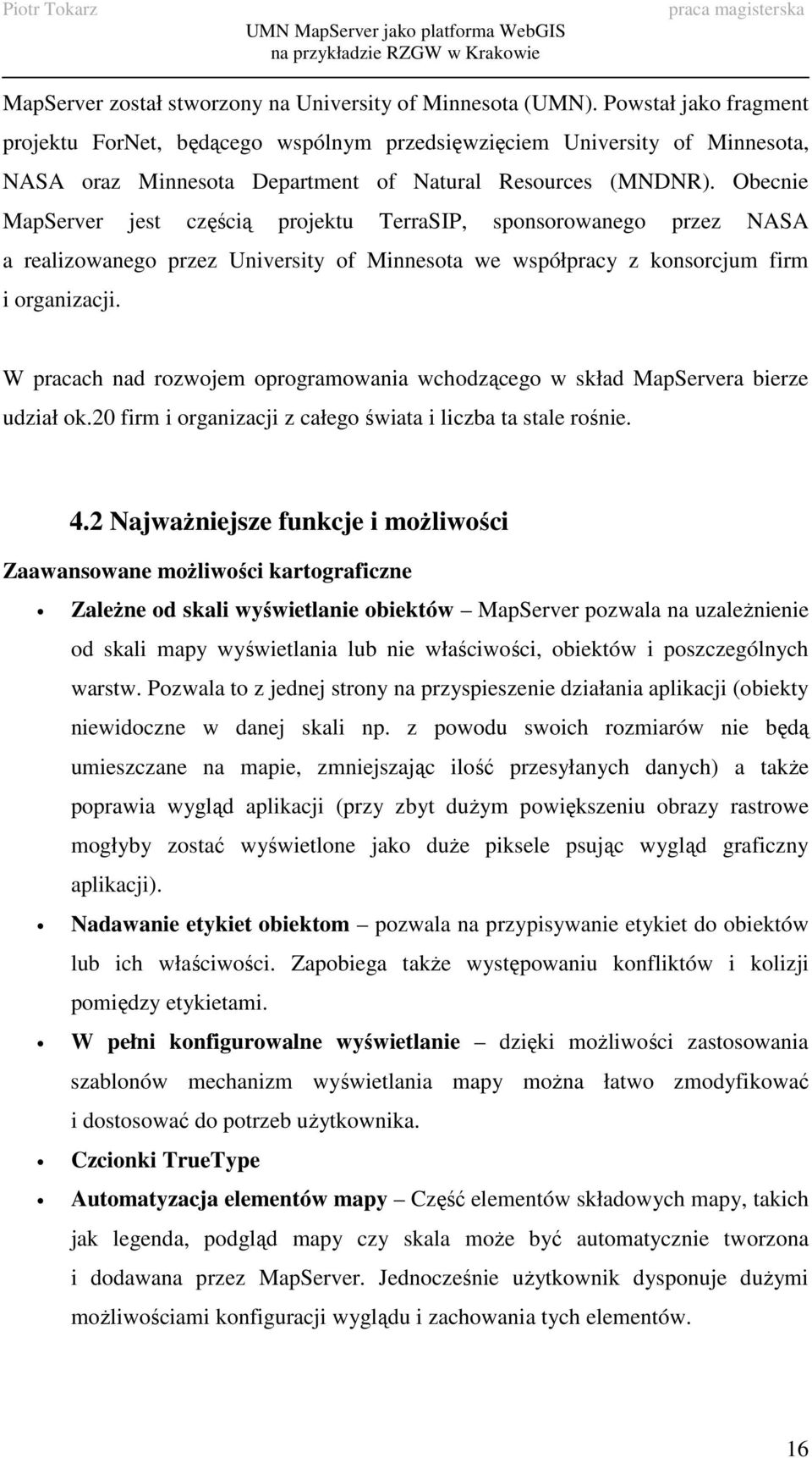 Obecnie MapServer jest częścią projektu TerraSIP, sponsorowanego przez NASA a realizowanego przez University of Minnesota we współpracy z konsorcjum firm i organizacji.