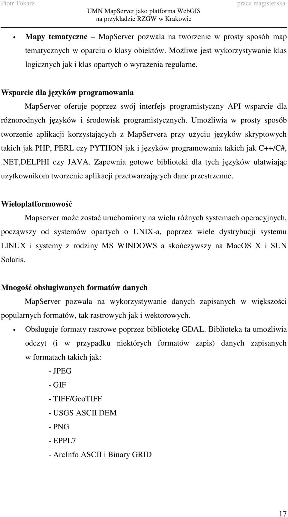 UmoŜliwia w prosty sposób tworzenie aplikacji korzystających z MapServera przy uŝyciu języków skryptowych takich jak PHP, PERL czy PYTHON jak i języków programowania takich jak C++/C#,.