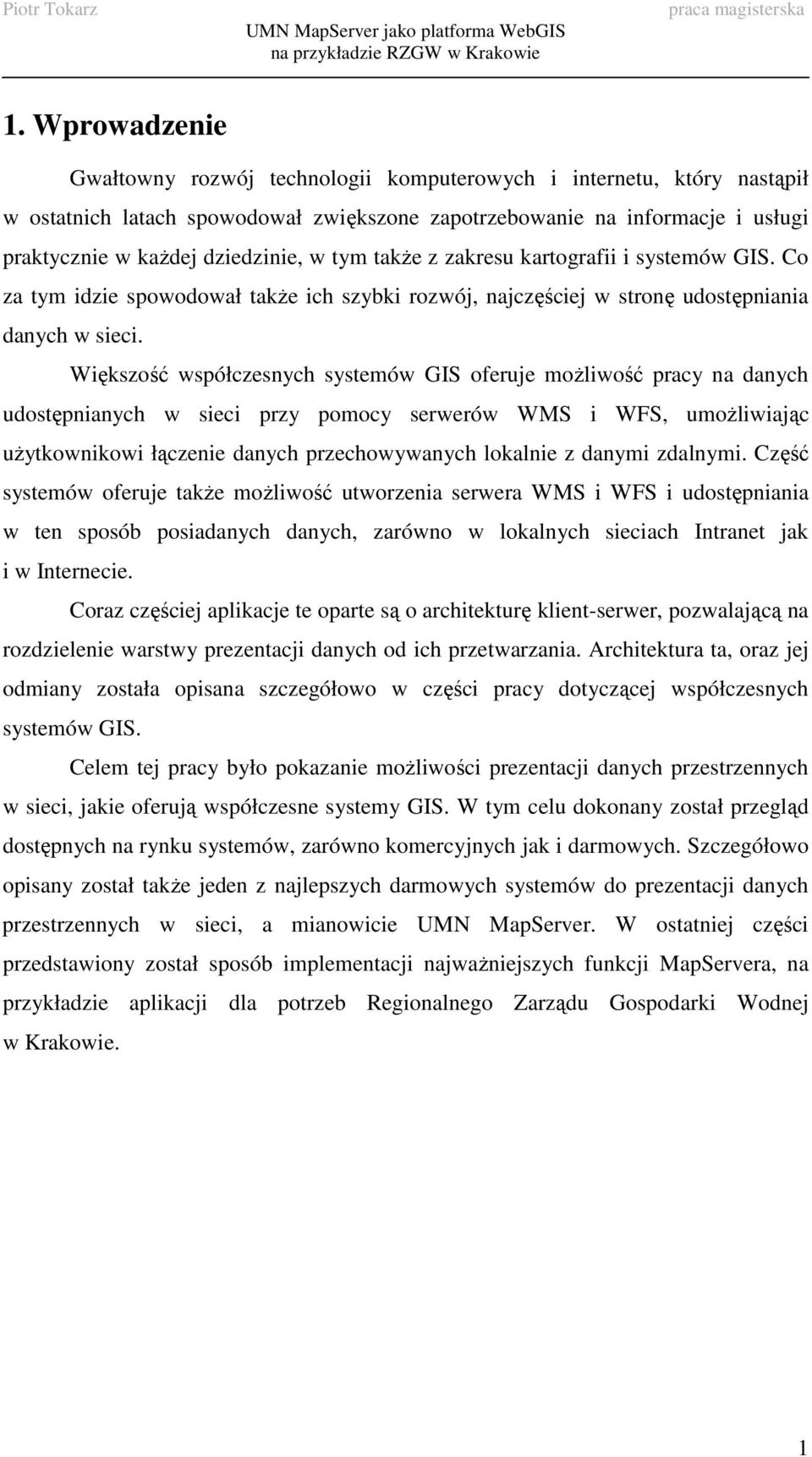 Większość współczesnych systemów GIS oferuje moŝliwość pracy na danych udostępnianych w sieci przy pomocy serwerów WMS i WFS, umoŝliwiając uŝytkownikowi łączenie danych przechowywanych lokalnie z