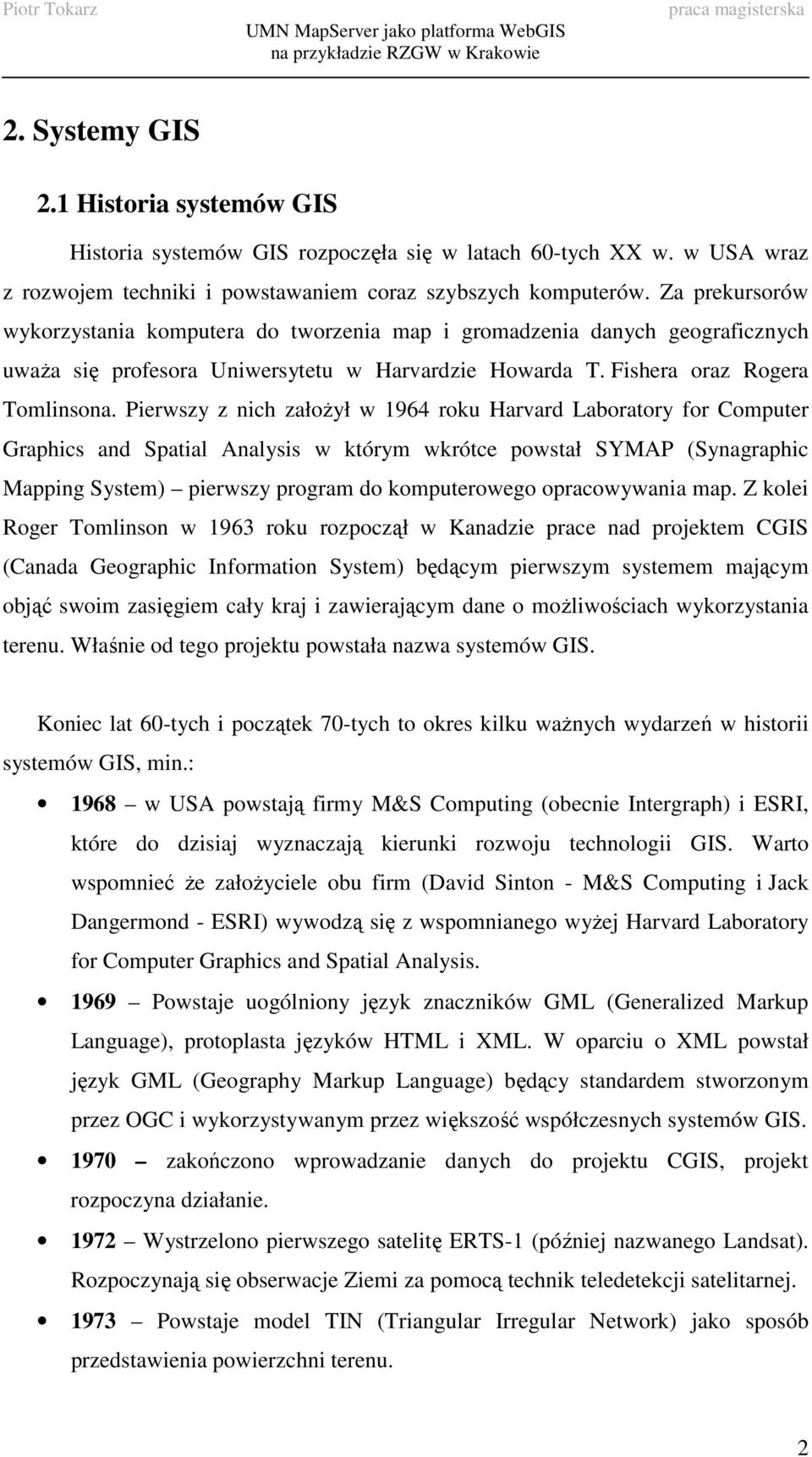 Pierwszy z nich załoŝył w 1964 roku Harvard Laboratory for Computer Graphics and Spatial Analysis w którym wkrótce powstał SYMAP (Synagraphic Mapping System) pierwszy program do komputerowego