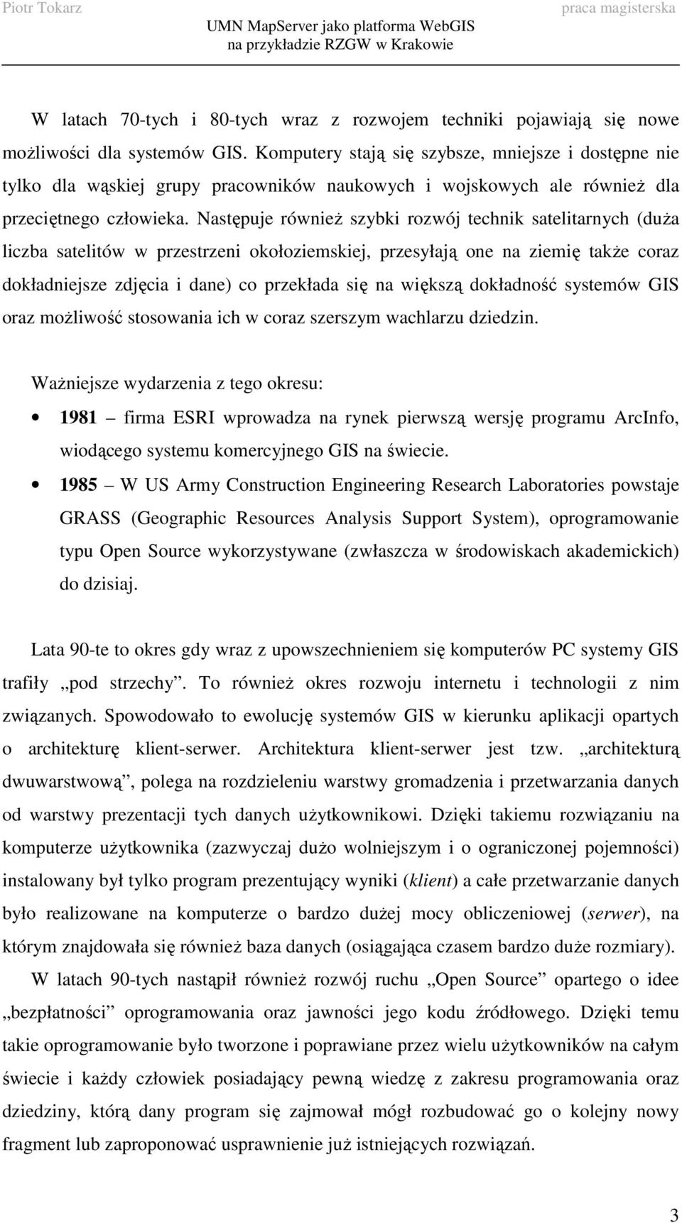 Następuje równieŝ szybki rozwój technik satelitarnych (duŝa liczba satelitów w przestrzeni okołoziemskiej, przesyłają one na ziemię takŝe coraz dokładniejsze zdjęcia i dane) co przekłada się na