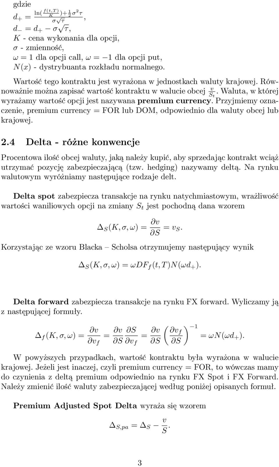 Waluta, w której wyrażamy wartość opcji jest nazywana premium currency. Przyjmiemy oznaczenie, premium currency = FOR lub DOM, odpowiednio dla waluty obcej lub krajowej. 2.