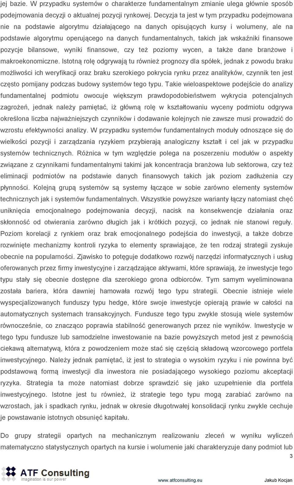 jak wskaźniki finansowe pozycje bilansowe, wyniki finansowe, czy też poziomy wycen, a także dane branżowe i makroekonomiczne.