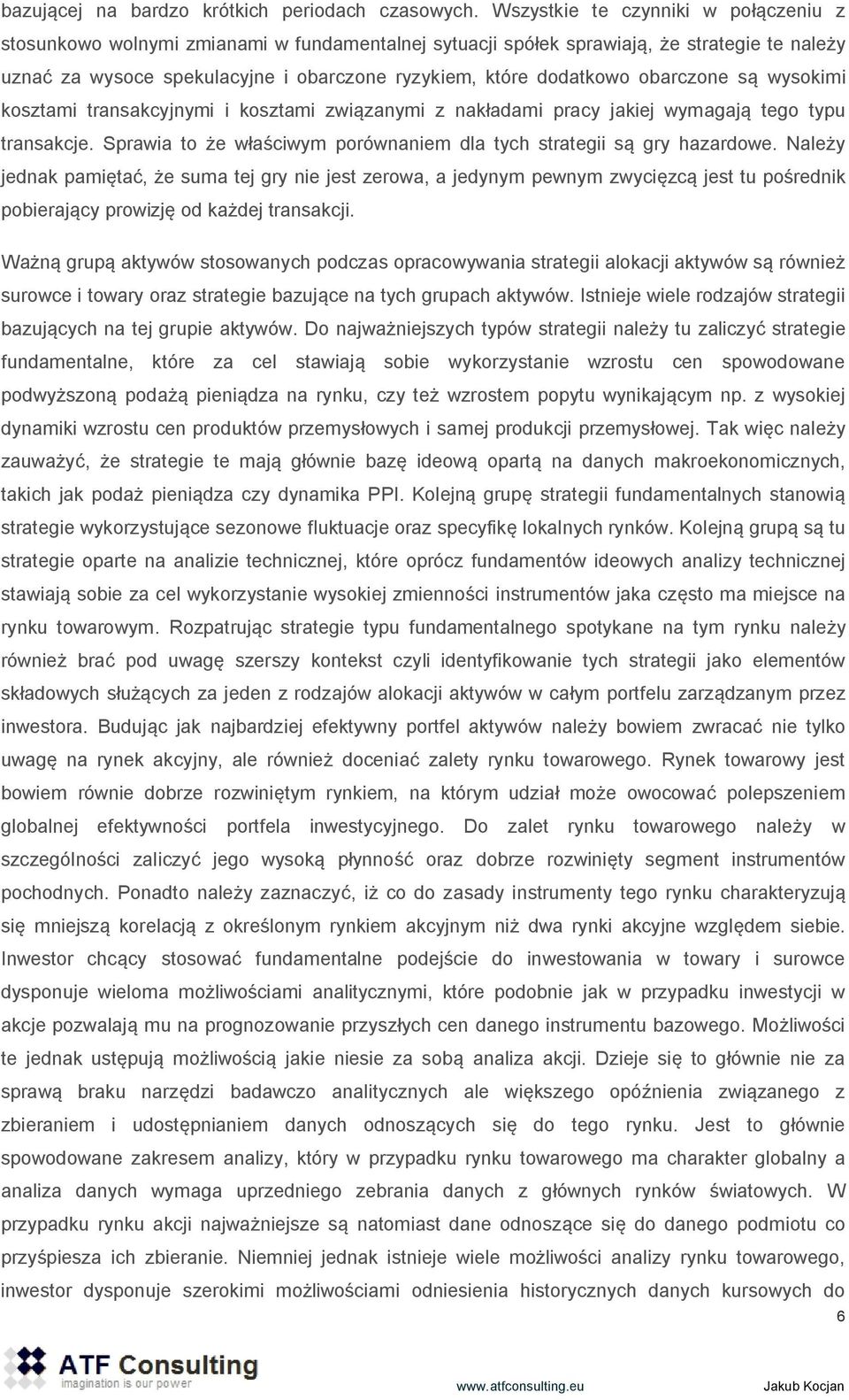 obarczone są wysokimi kosztami transakcyjnymi i kosztami związanymi z nakładami pracy jakiej wymagają tego typu transakcje. Sprawia to że właściwym porównaniem dla tych strategii są gry hazardowe.