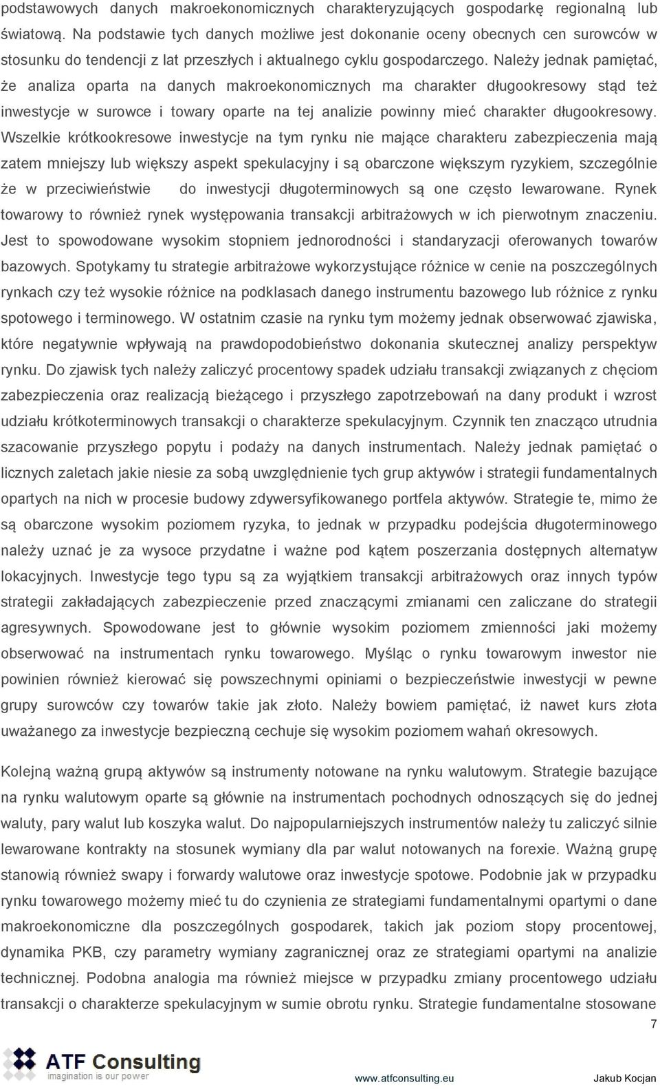 Należy jednak pamiętać, że analiza oparta na danych makroekonomicznych ma charakter długookresowy stąd też inwestycje w surowce i towary oparte na tej analizie powinny mieć charakter długookresowy.