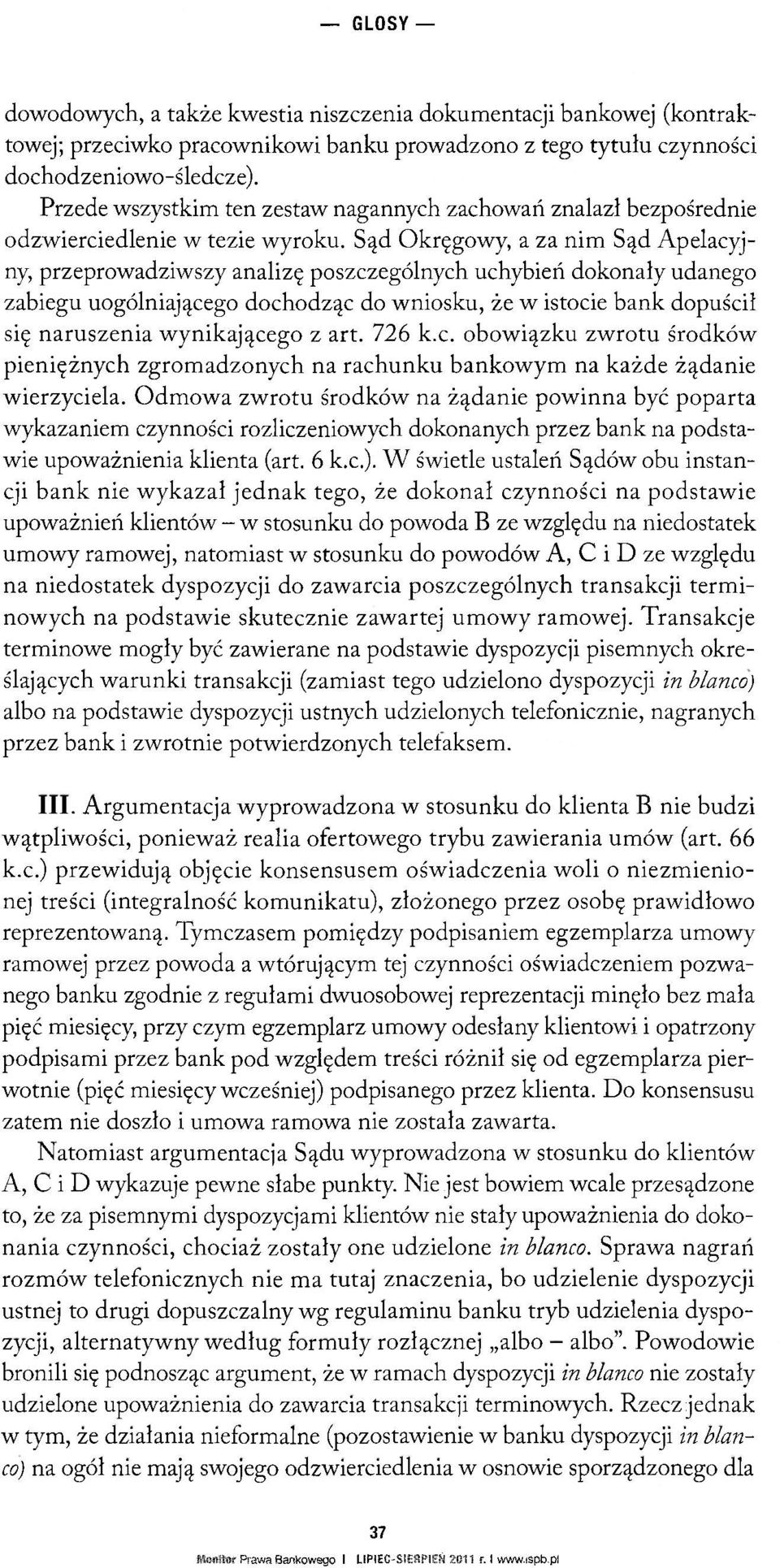 Sąd Okręgowy, a za nim Sąd Apelacyjny, przeprowadziwszy analizę poszczególnych uchybień dokonały udanego zabiegu uogólniającego dochodząc do wniosku, że w istocie bank dopuścił się naruszenia