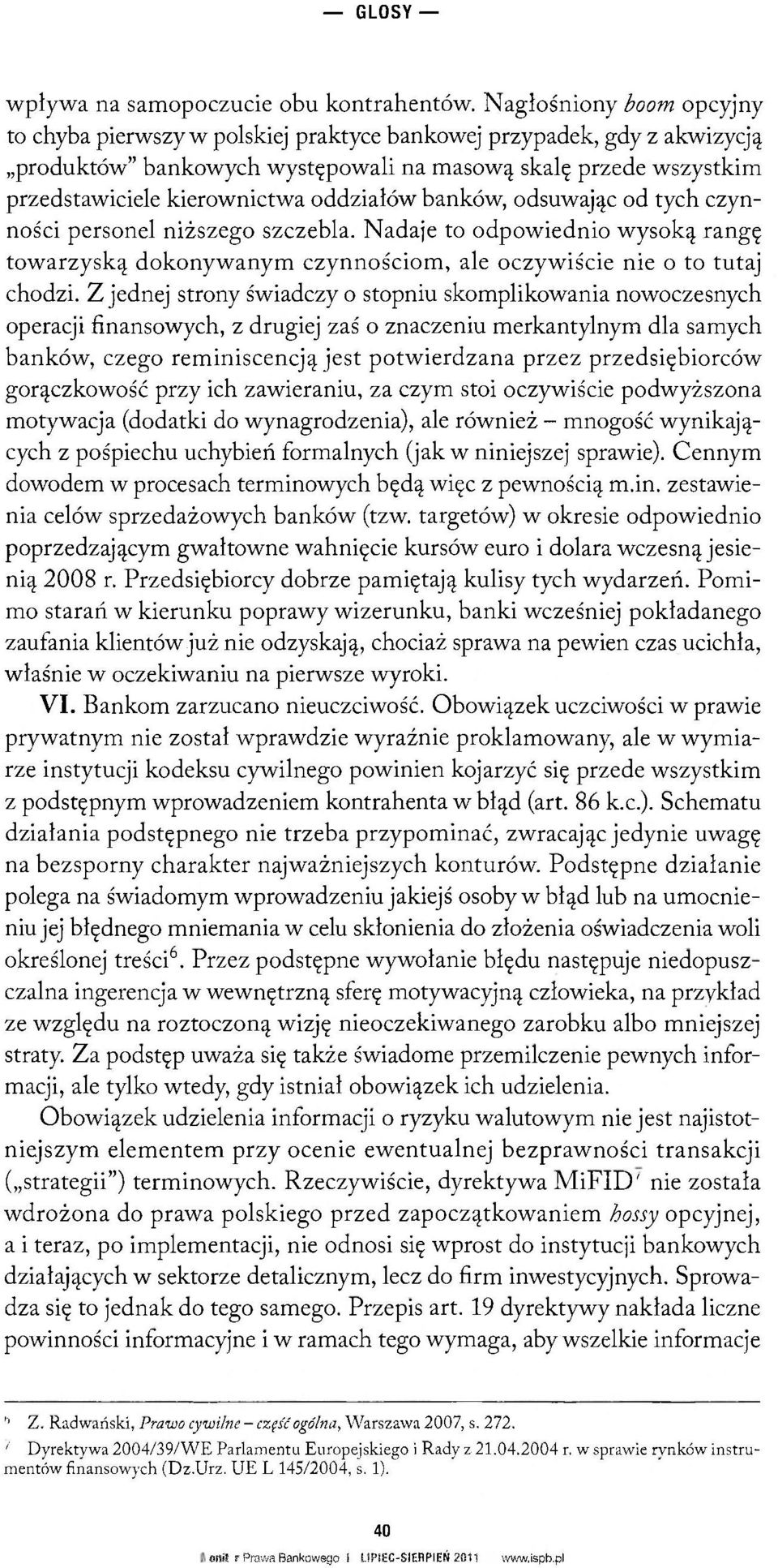 oddziałów banków, odsuwając od tych czynności personel niższego szczebla. Nadaje to odpowiednio wysoką rangę towarzyską dokonywanym czynnościom, ale oczywiście nie o to tutaj chodzi.