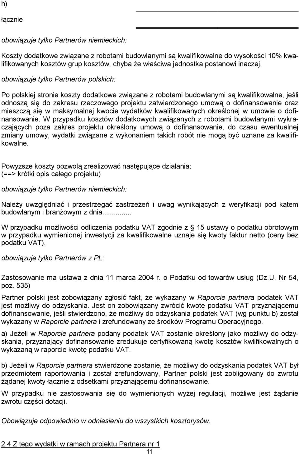 obowiązuje tylko Partnerów polskich: Po polskiej stronie koszty dodatkowe związane z robotami budowlanymi są kwalifikowalne, jeśli odnoszą się do zakresu rzeczowego projektu zatwierdzonego umową o