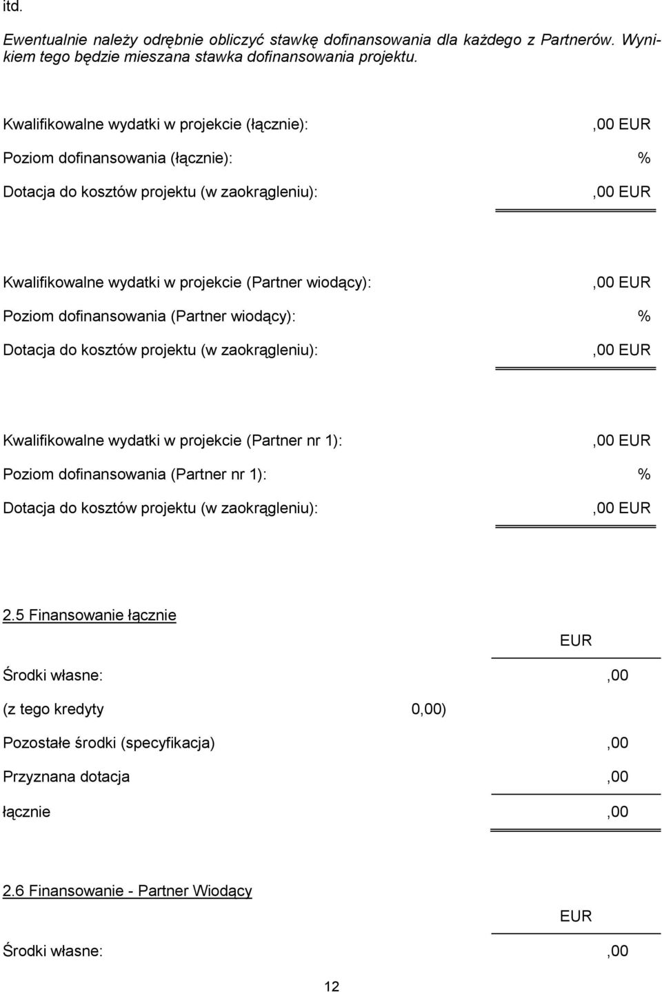 dofinansowania (Partner wiodący): % Dotacja do kosztów projektu (w zaokrągleniu): Kwalifikowalne wydatki w projekcie (Partner nr 1): Poziom dofinansowania (Partner nr 1): % Dotacja do