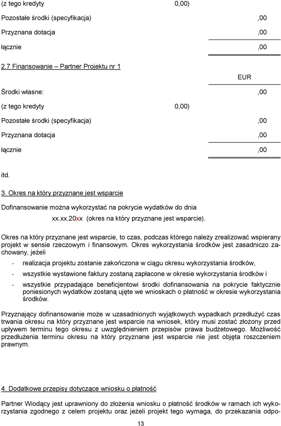 Okres na który przyznane jest wsparcie Dofinansowanie można wykorzystać na pokrycie wydatków do dnia xx.xx.20xx (okres na który przyznane jest wsparcie).