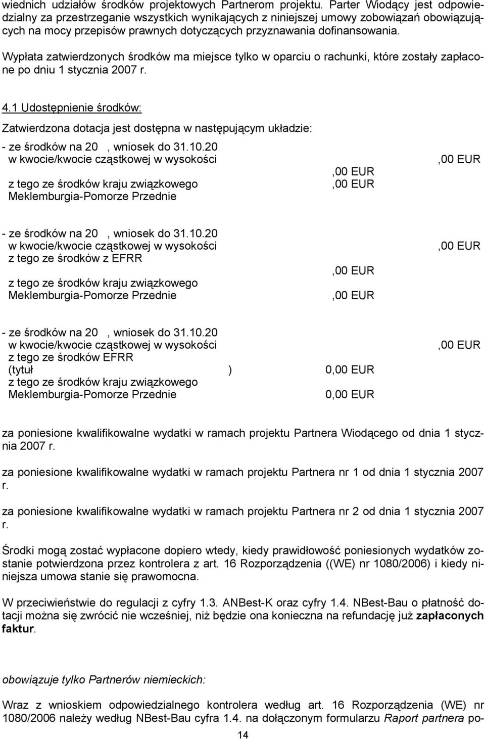 Wypłata zatwierdzonych środków ma miejsce tylko w oparciu o rachunki, które zostały zapłacone po dniu 1 stycznia 2007 r. 4.