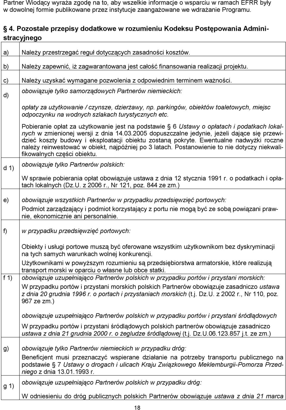 b) Należy zapewnić, iż zagwarantowana jest całość finansowania realizacji projektu. c) Należy uzyskać wymagane pozwolenia z odpowiednim terminem ważności.