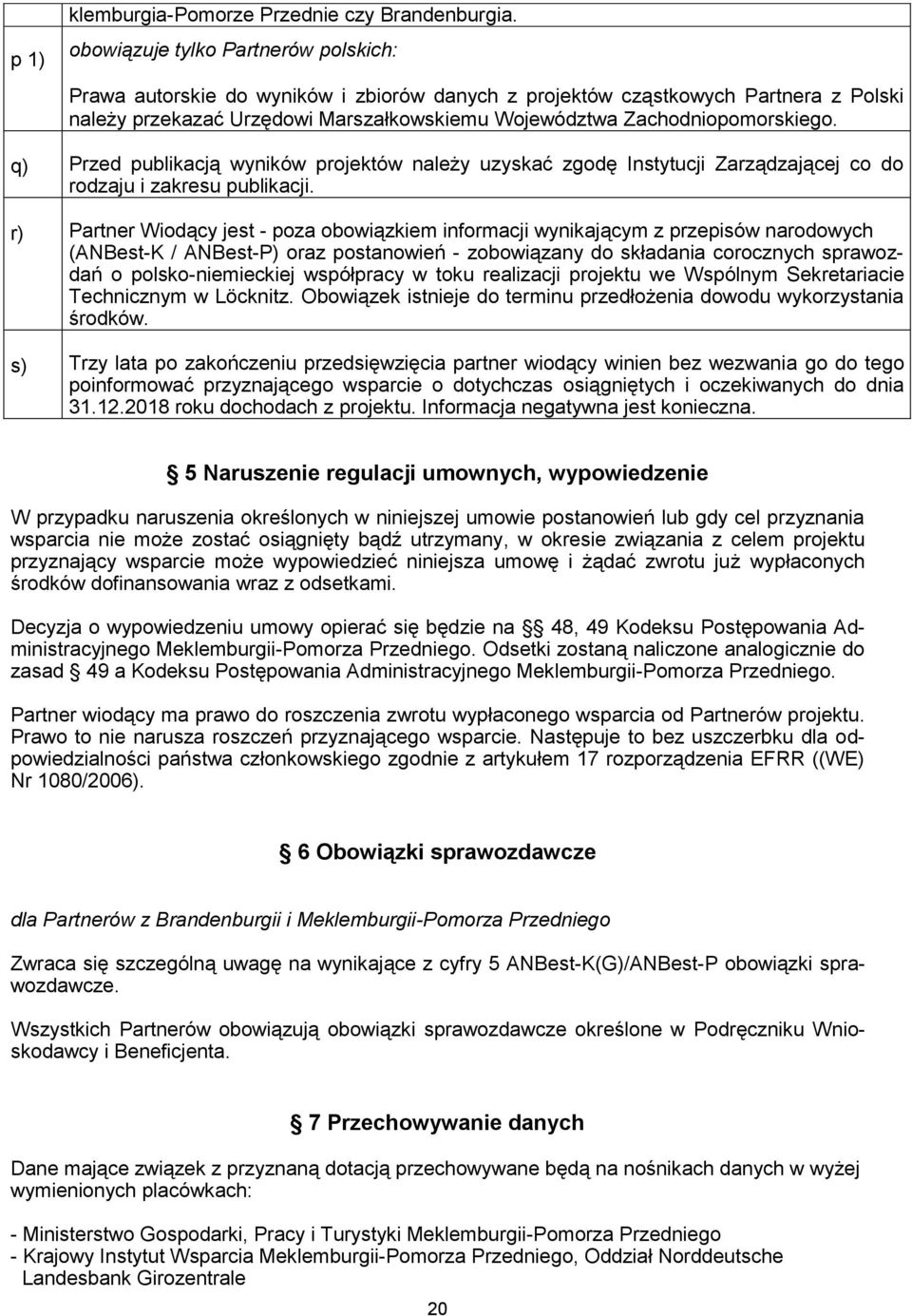 q) Przed publikacją wyników projektów należy uzyskać zgodę Instytucji Zarządzającej co do rodzaju i zakresu publikacji.