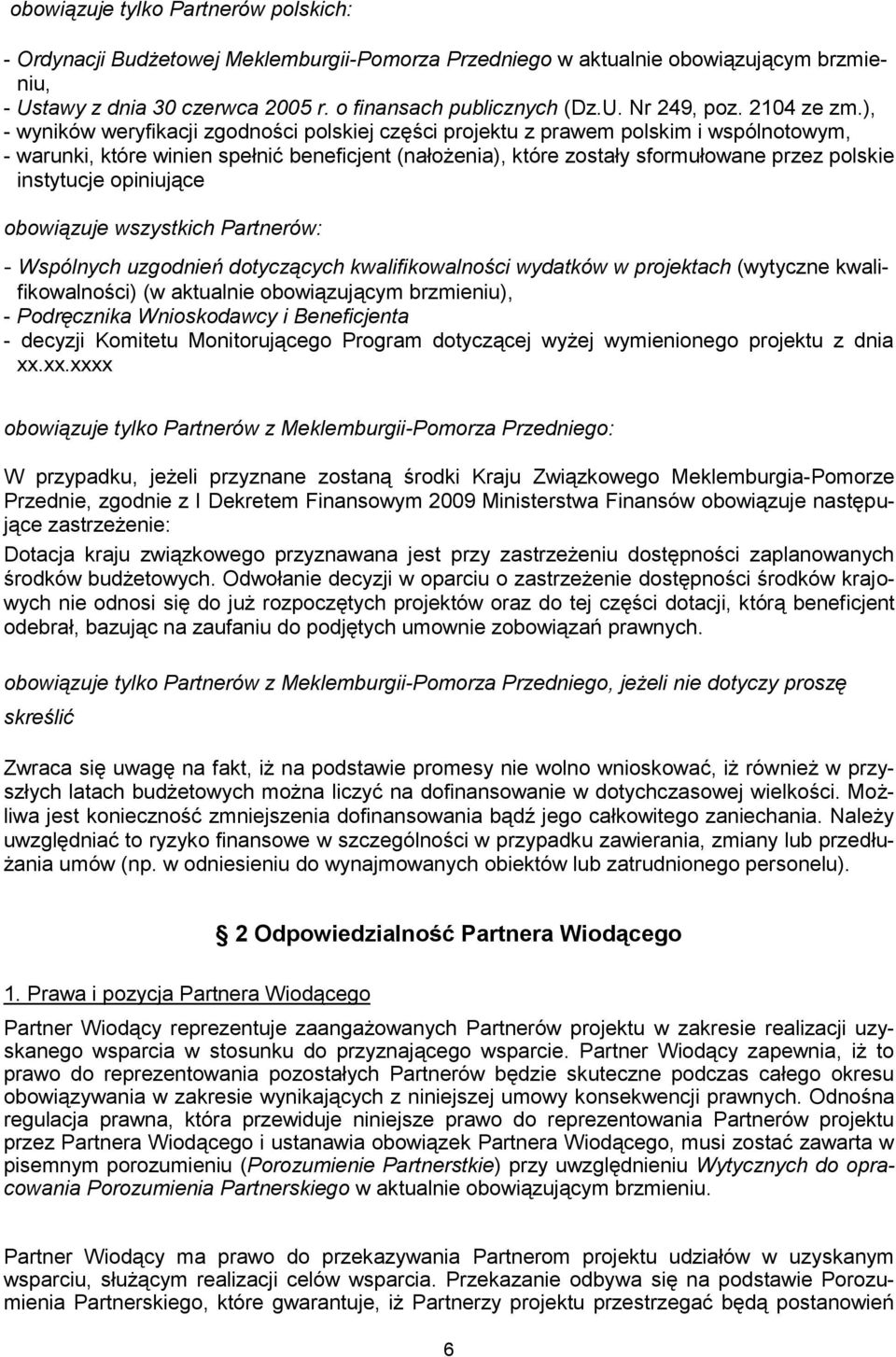 ), - wyników weryfikacji zgodności polskiej części projektu z prawem polskim i wspólnotowym, - warunki, które winien spełnić beneficjent (nałożenia), które zostały sformułowane przez polskie