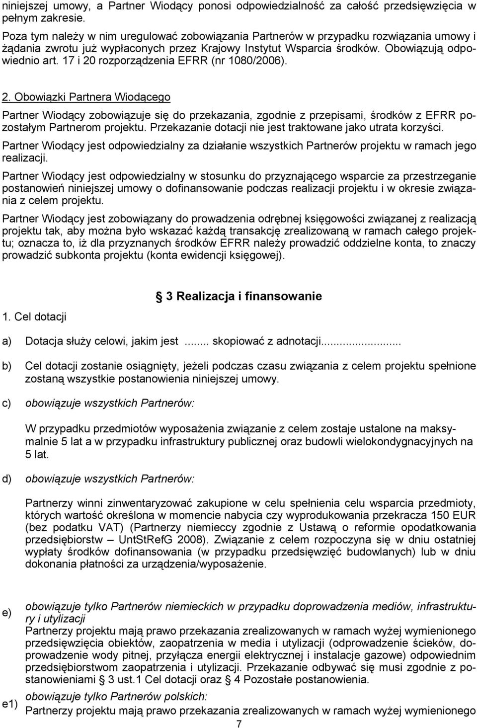 17 i 20 rozporządzenia EFRR (nr 1080/2006). 2. Obowiązki Partnera Wiodącego Partner Wiodący zobowiązuje się do przekazania, zgodnie z przepisami, środków z EFRR pozostałym Partnerom projektu.