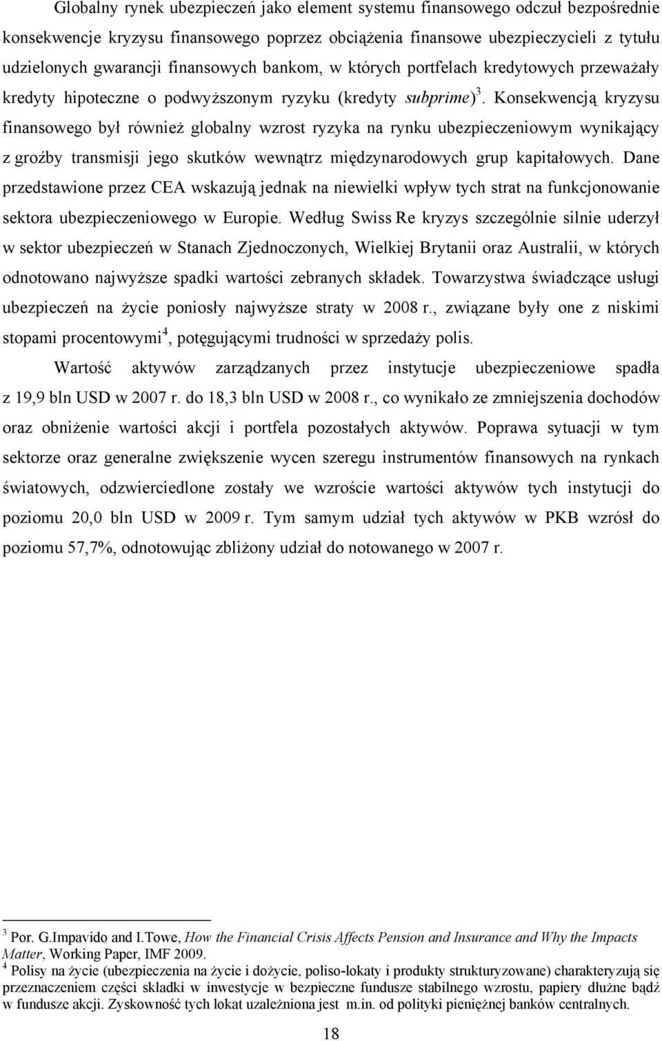 Konsekwencją kryzysu finansowego był również globalny wzrost ryzyka na rynku ubezpieczeniowym wynikający z groźby transmisji jego skutków wewnątrz międzynarodowych grup kapitałowych.