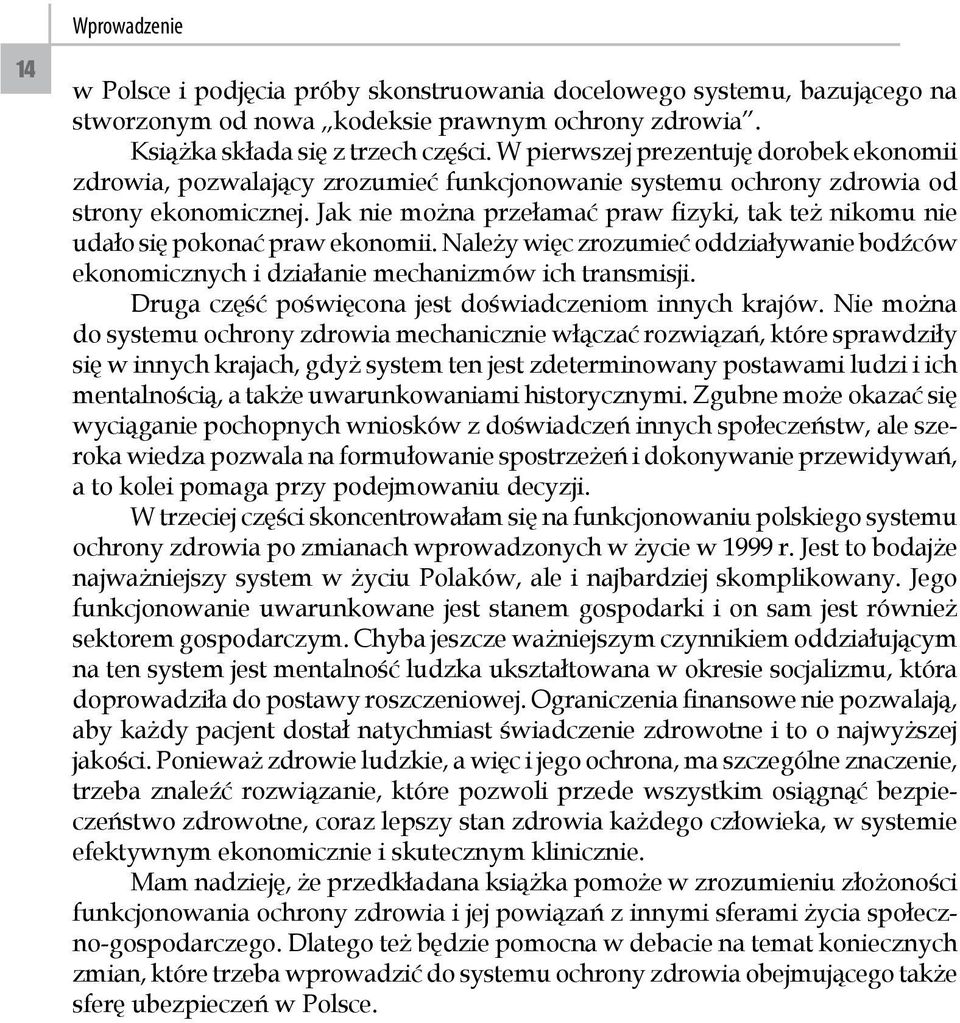 Jak nie można przełamać praw fizyki, tak też nikomu nie udało się pokonać praw ekonomii. Należy więc zrozumieć oddziaływanie bodźców ekonomicznych i działanie mechanizmów ich transmisji.