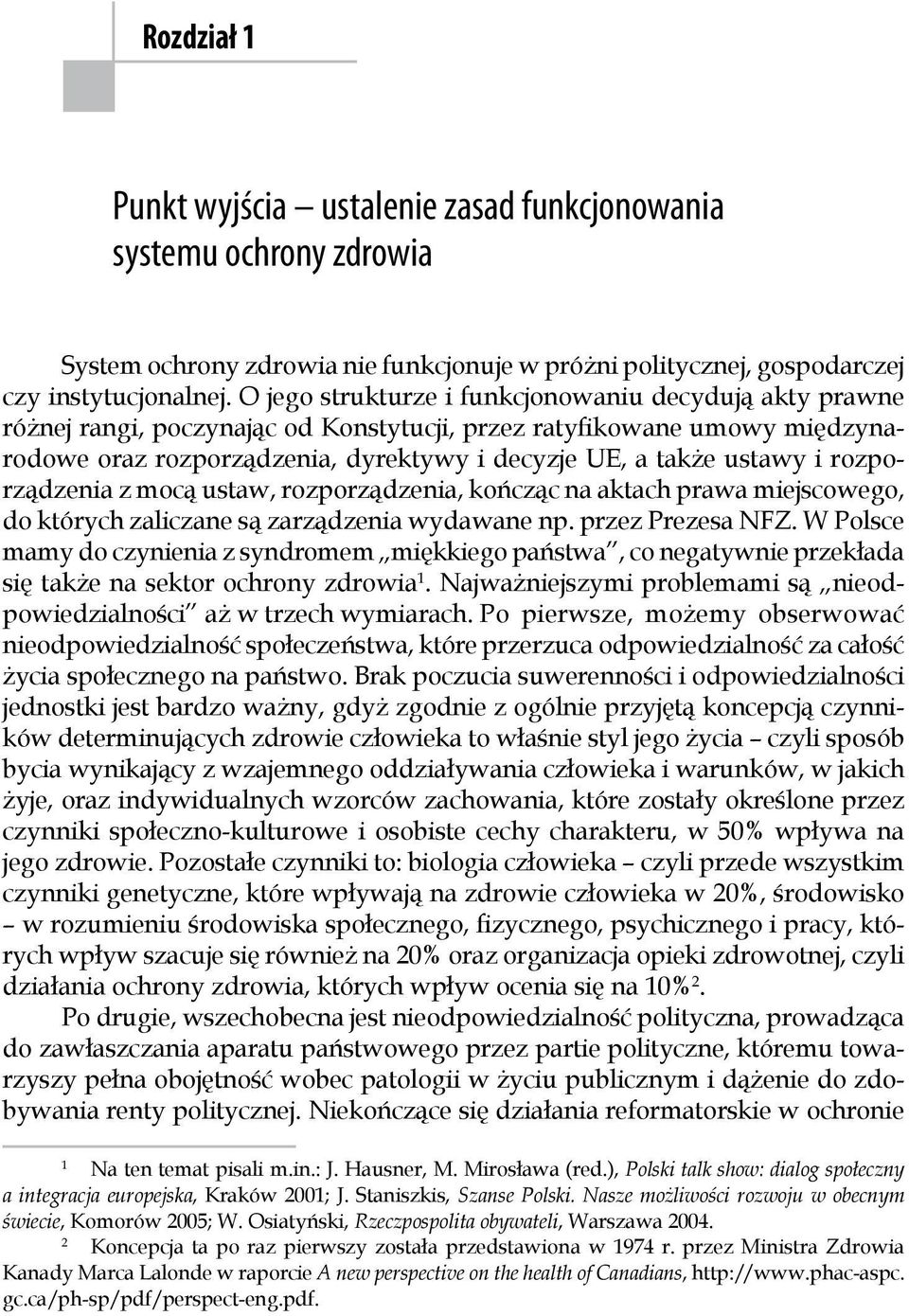 rozporządzenia z mocą ustaw, rozporządzenia, kończąc na aktach prawa miejscowego, do których zaliczane są zarządzenia wydawane np. przez Prezesa NFZ.