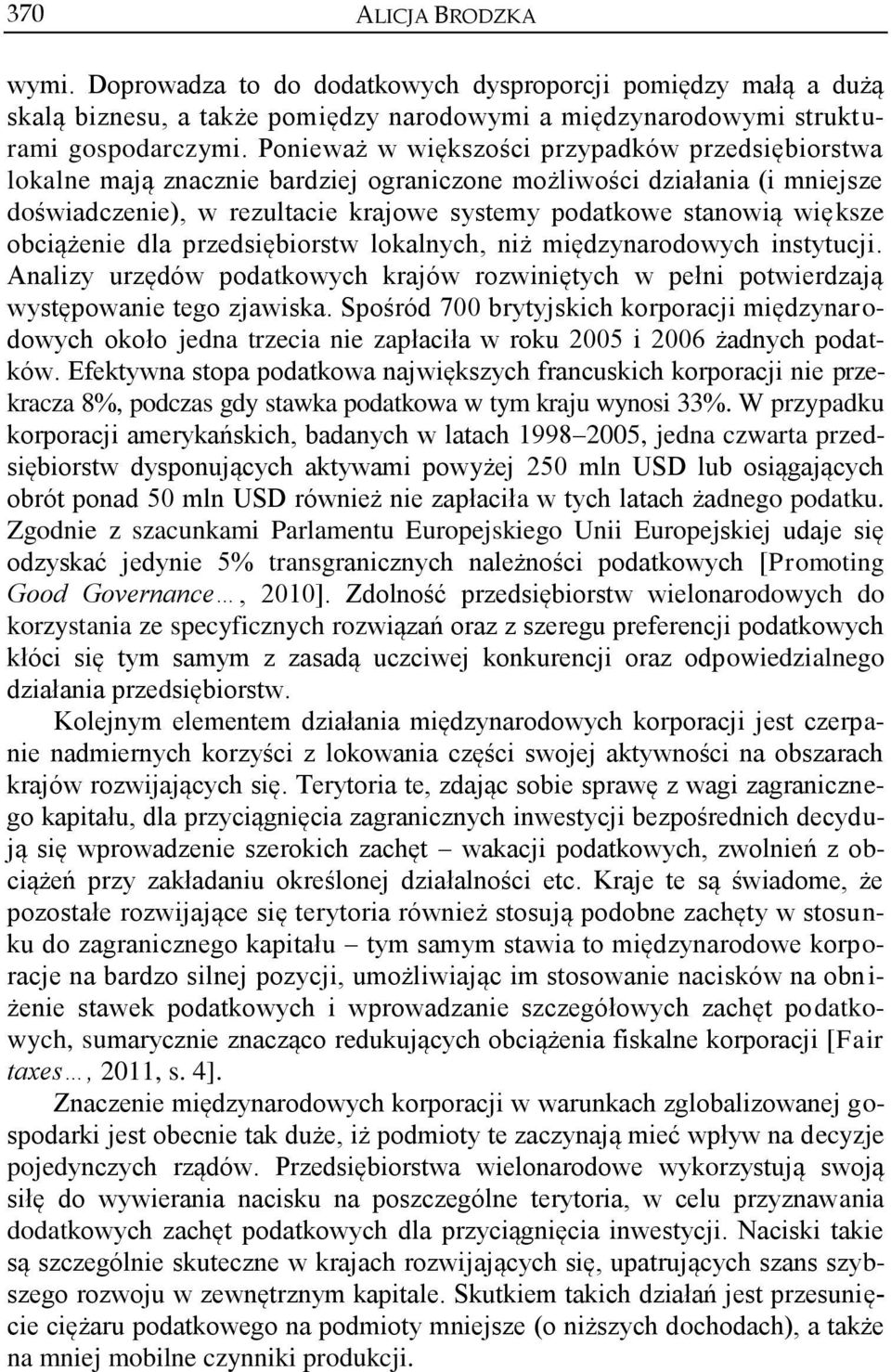 obciążenie dla przedsiębiorstw lokalnych, niż międzynarodowych instytucji. Analizy urzędów podatkowych krajów rozwiniętych w pełni potwierdzają występowanie tego zjawiska.