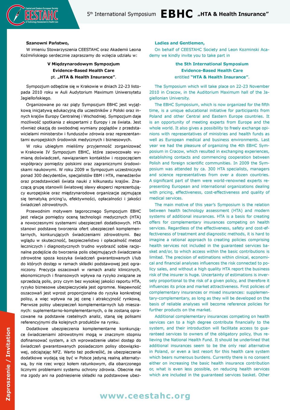 Ladies and Gentlemen, On behalf of CEESTAHC Society and Leon Kozminski Academy we kindly invite you to take part in the 5th International Symposium Evidence-Based Health Care entitled HTA & Health