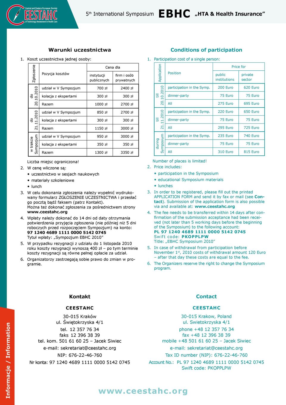 2010 udział w V Sympozjum 700 zł 2400 zł kolacja z ekspertami 300 zł 300 zł Razem 1000 zł 2700 zł till 20.10.2010 participation in the Symp. 200 Euro 620 Euro All 275 Euro 695 Euro do 21.11.