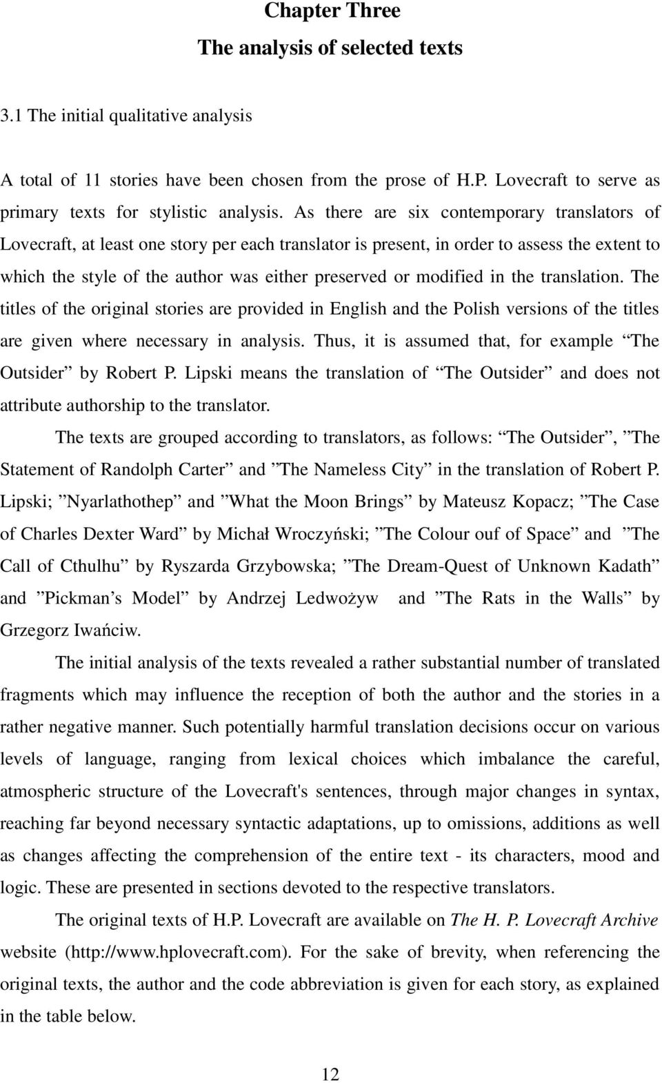 As there are six contemporary translators of Lovecraft, at least one story per each translator is present, in order to assess the extent to which the style of the author was either preserved or