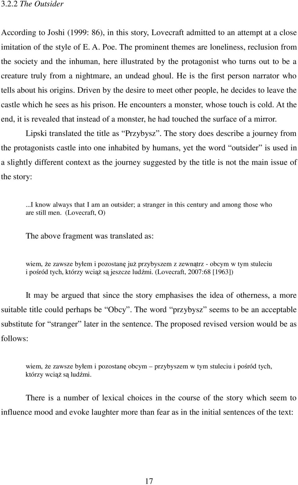 He is the first person narrator who tells about his origins. Driven by the desire to meet other people, he decides to leave the castle which he sees as his prison.