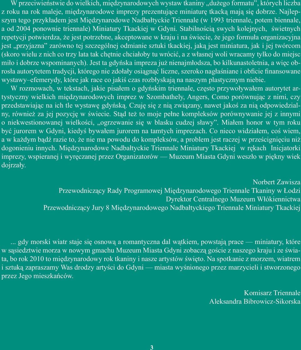 Stabilnością swych kolejnych, świetnych repetycji potwierdza, że jest potrzebne, akceptowane w kraju i na świecie, że jego formuła organizacyjna jest przyjazna zarówno tej szczególnej odmianie sztuki