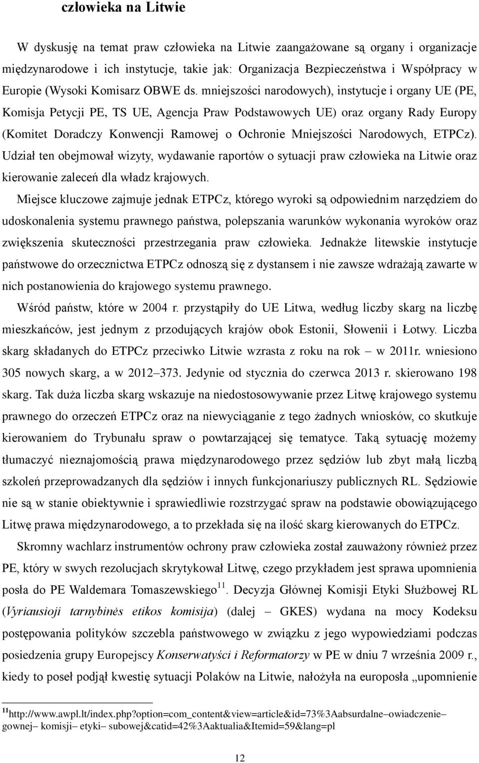 mniejszości narodowych), instytucje i organy UE (PE, Komisja Petycji PE, TS UE, Agencja Praw Podstawowych UE) oraz organy Rady Europy (Komitet Doradczy Konwencji Ramowej o Ochronie Mniejszości