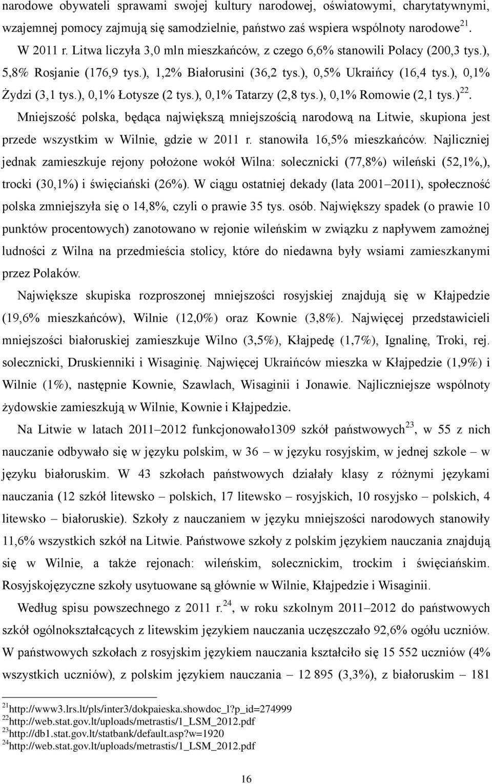 ), 0,1% Łotysze (2 tys.), 0,1% Tatarzy (2,8 tys.), 0,1% Romowie (2,1 tys.) 22.