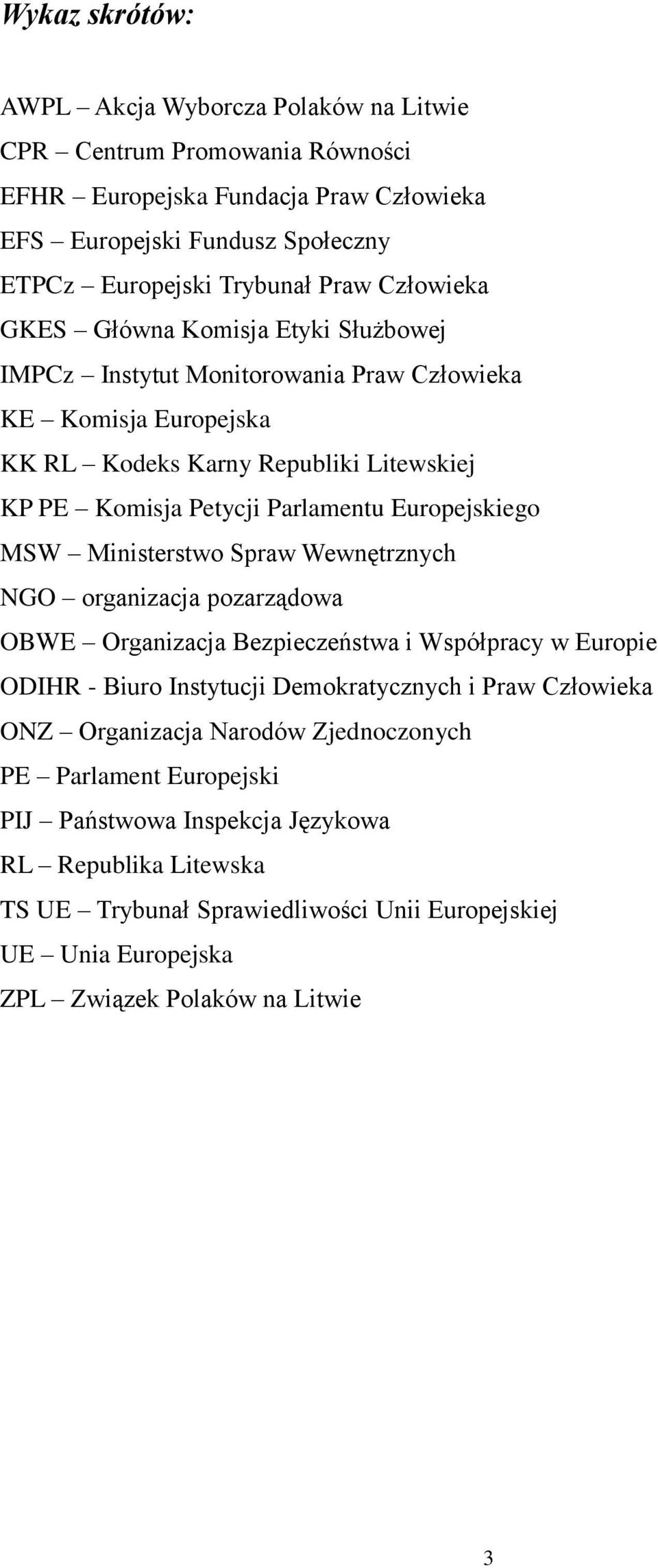 Europejskiego MSW Ministerstwo Spraw Wewnętrznych NGO organizacja pozarządowa OBWE Organizacja Bezpieczeństwa i Współpracy w Europie ODIHR - Biuro Instytucji Demokratycznych i Praw Człowieka ONZ