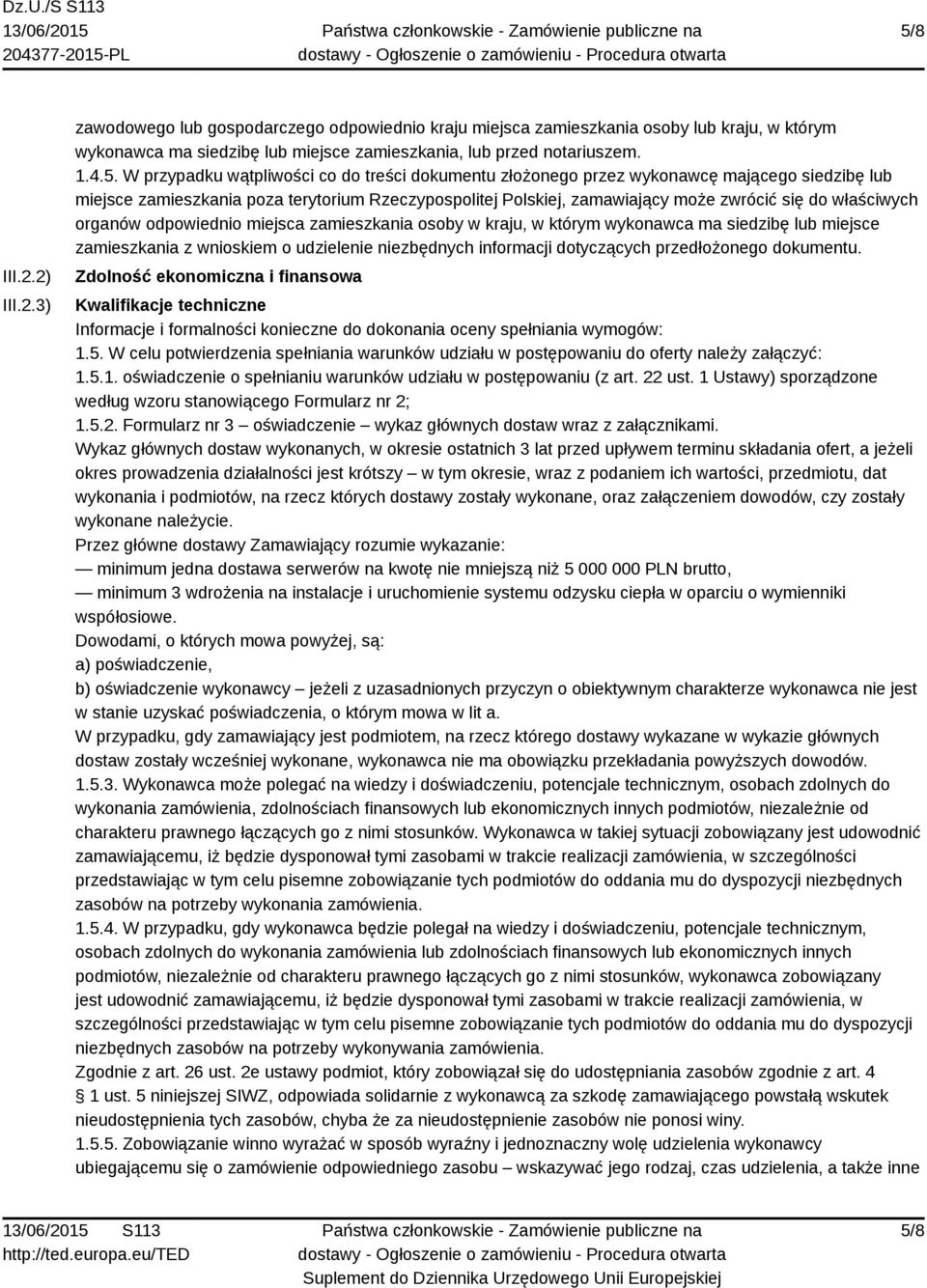 organów odpowiednio miejsca zamieszkania osoby w kraju, w którym wykonawca ma siedzibę lub miejsce zamieszkania z wnioskiem o udzielenie niezbędnych informacji dotyczących przedłożonego dokumentu.