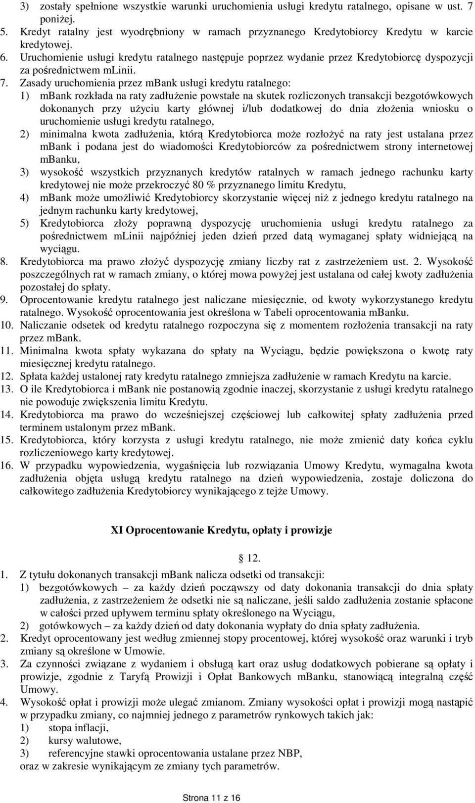 Uruchomienie usługi kredytu ratalnego następuje poprzez wydanie przez Kredytobiorcę dyspozycji za pośrednictwem mlinii. 7.