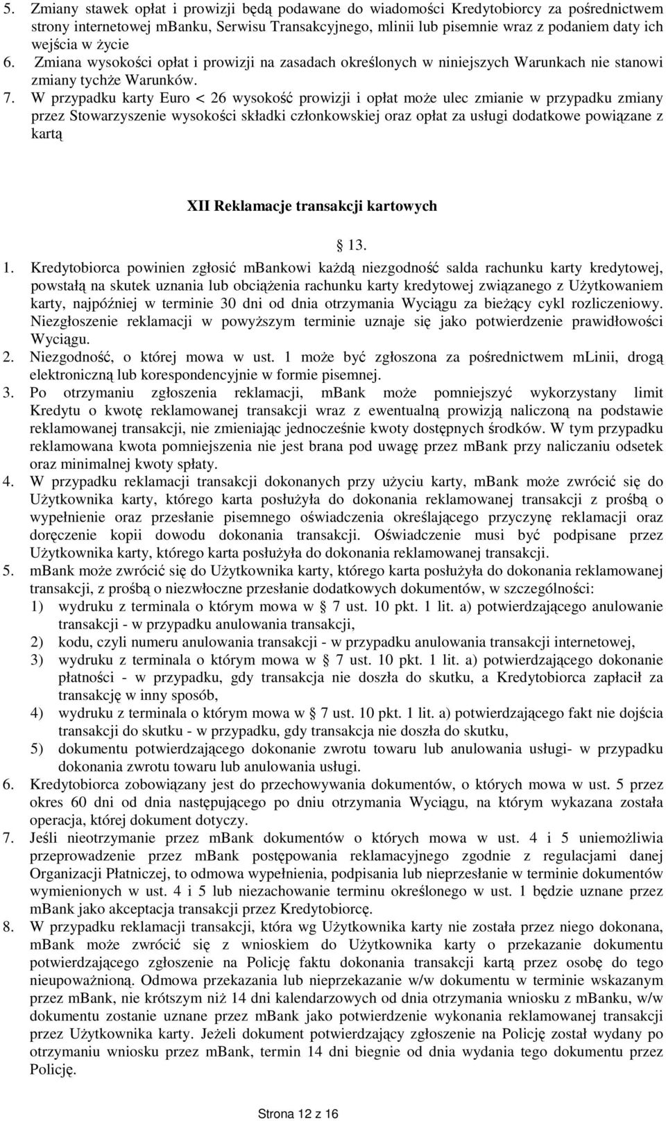 W przypadku karty Euro < 26 wysokość prowizji i opłat może ulec zmianie w przypadku zmiany przez Stowarzyszenie wysokości składki członkowskiej oraz opłat za usługi dodatkowe powiązane z kartą XII