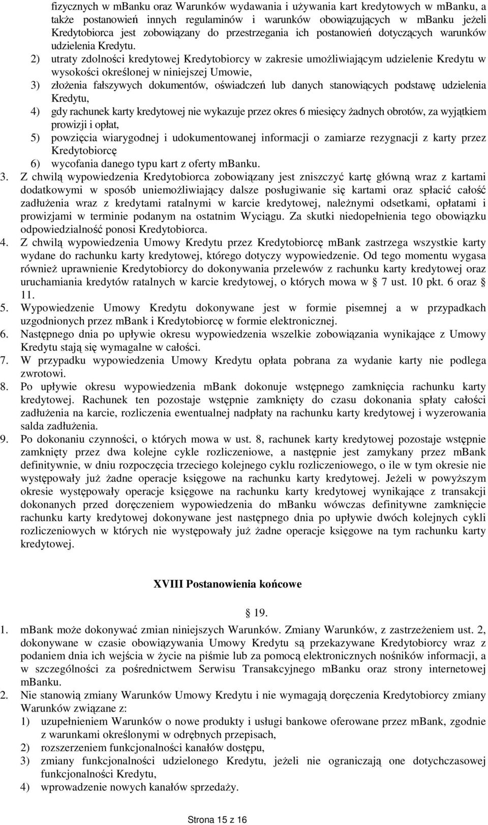 2) utraty zdolności kredytowej Kredytobiorcy w zakresie umożliwiającym udzielenie Kredytu w wysokości określonej w niniejszej Umowie, 3) złożenia fałszywych dokumentów, oświadczeń lub danych