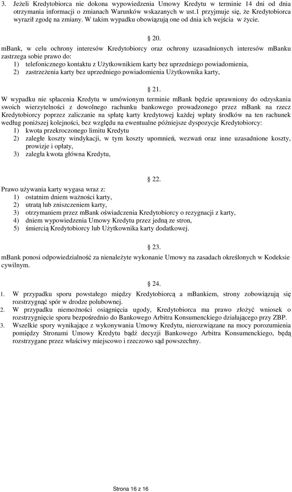 mbank, w celu ochrony interesów Kredytobiorcy oraz ochrony uzasadnionych interesów mbanku zastrzega sobie prawo do: 1) telefonicznego kontaktu z Użytkownikiem karty bez uprzedniego powiadomienia, 2)