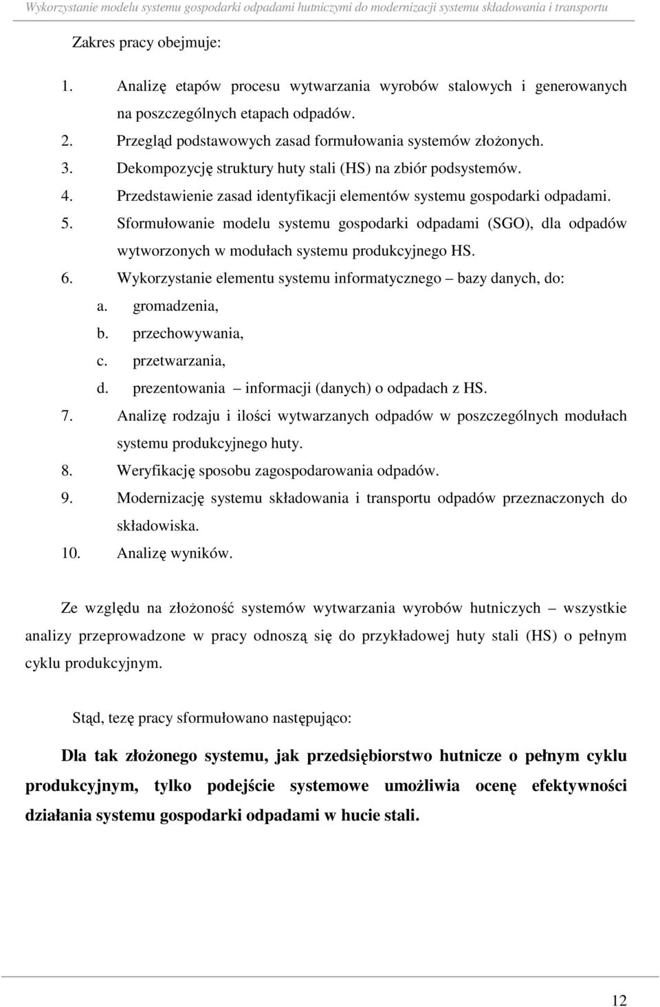 Sforułowanie odelu syseu gospodarki odpadai (SGO), dla odpadów wyworzonych w odułach syseu produkcyjnego HS. 6. Wykorzysanie eleenu syseu inforaycznego bazy danych, do: a. groadzenia, b.