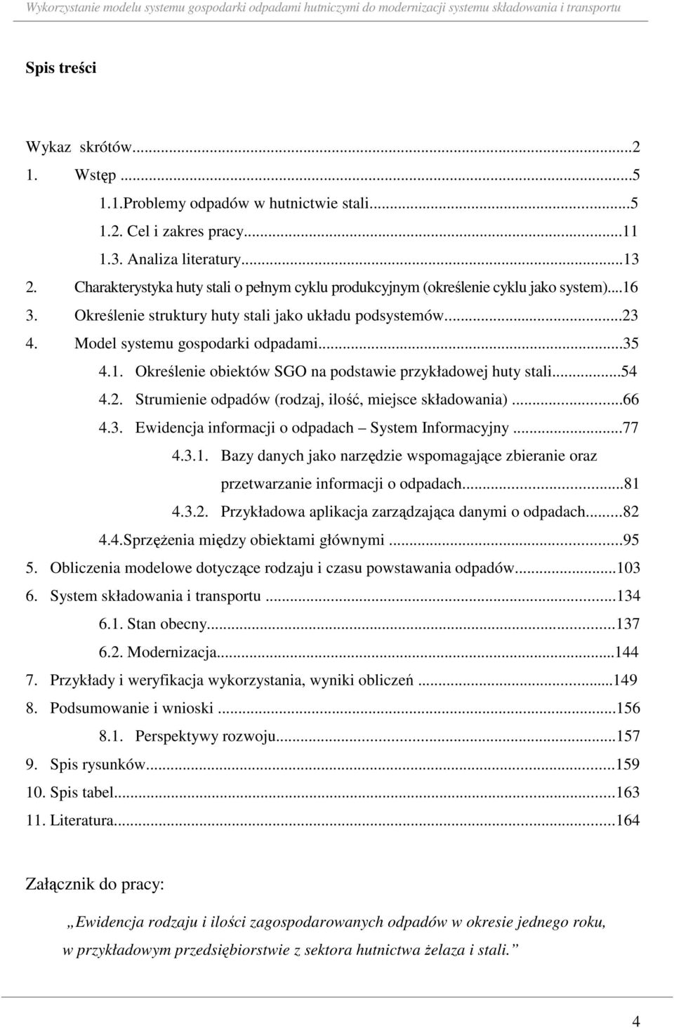 ..54 4.2. Sruienie odpadów (rodzaj, ilość, iejsce składowania)...66 4.3. Ewidencja inforacji o odpadach Syse Inforacyjny...77 4.3.1.