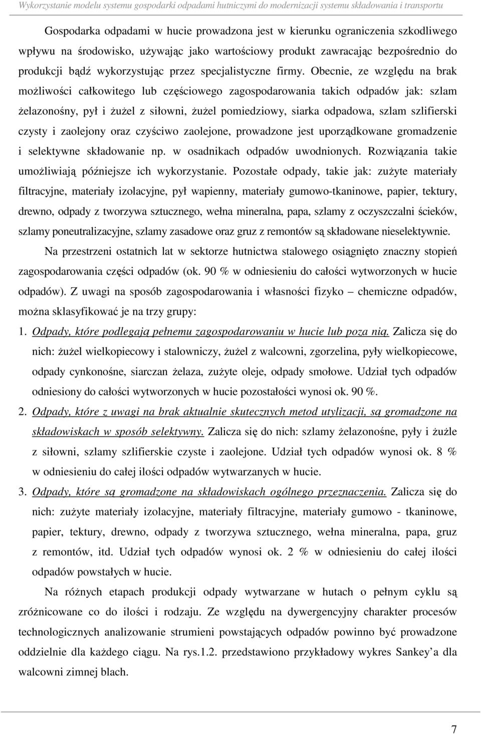 Obecnie, ze względu na brak oŝliwości całkowiego lub częściowego zagospodarowania akich odpadów jak: szla Ŝelazonośny, pył i ŜuŜel z siłowni, ŜuŜel poiedziowy, siarka odpadowa, szla szlifierski czysy