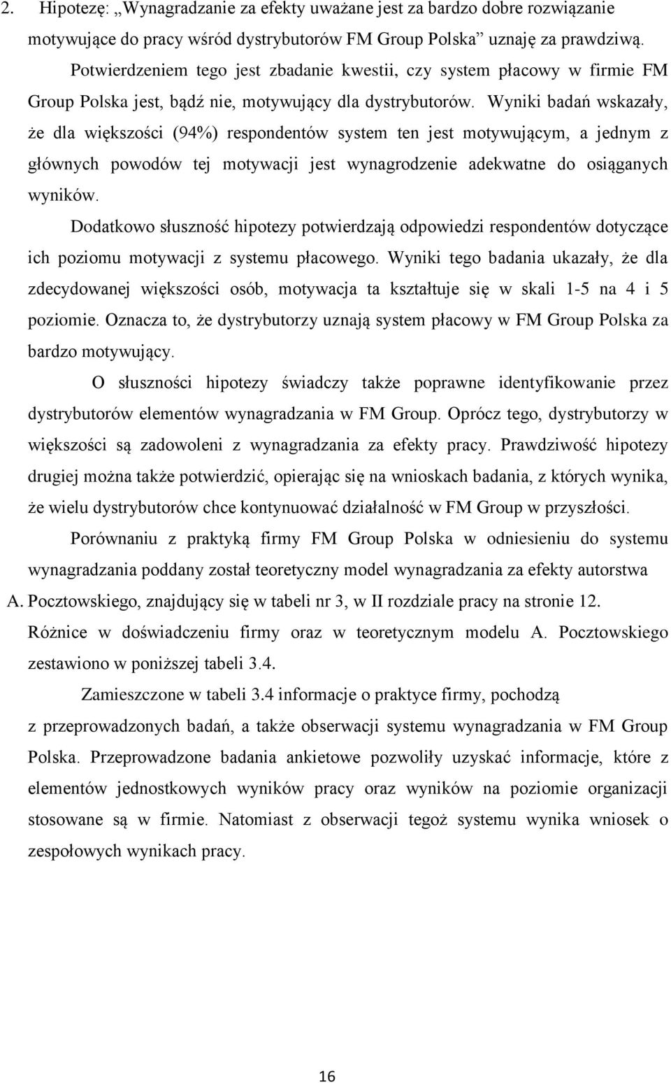 Wyniki badań wskazały, że dla większości (94%) respondentów system ten jest motywującym, a jednym z głównych powodów tej motywacji jest wynagrodzenie adekwatne do osiąganych wyników.