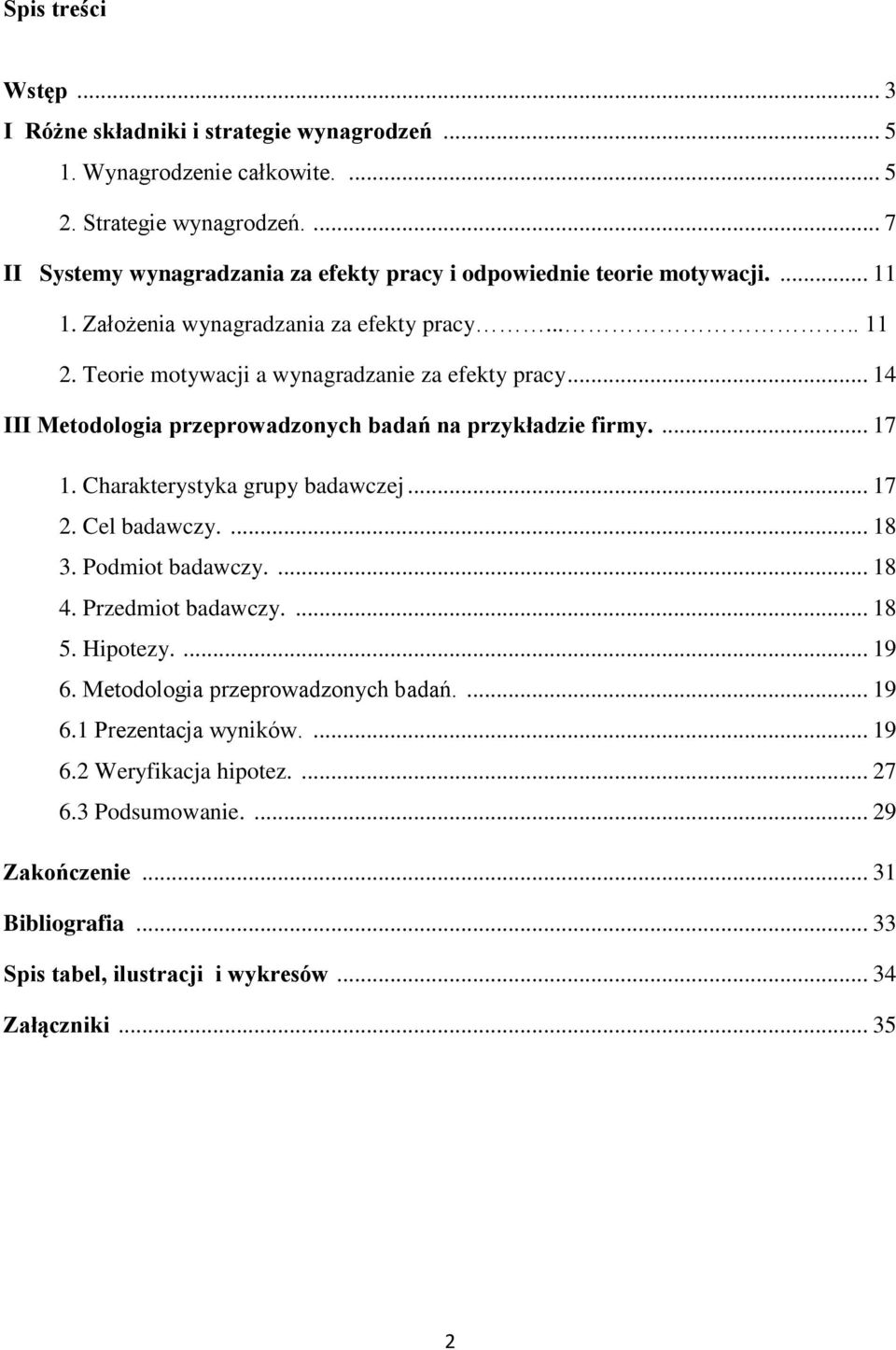 .. 14 III Metodologia przeprowadzonych badań na przykładzie firmy.... 17 1. Charakterystyka grupy badawczej... 17 2. Cel badawczy.... 18 3. Podmiot badawczy.... 18 4. Przedmiot badawczy.