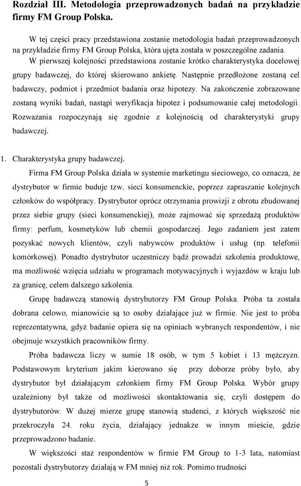 W pierwszej kolejności przedstawiona zostanie krótko charakterystyka docelowej grupy badawczej, do której skierowano ankietę.